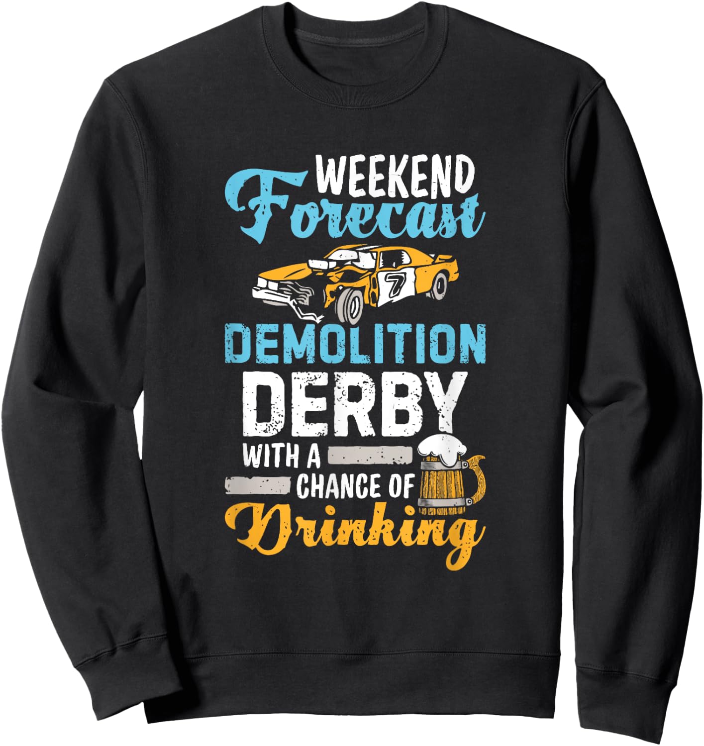 Demolition Derby A Chance Of Drinking Beer Demo Derby Cars Sweatshirt - Sweatshirt | Black