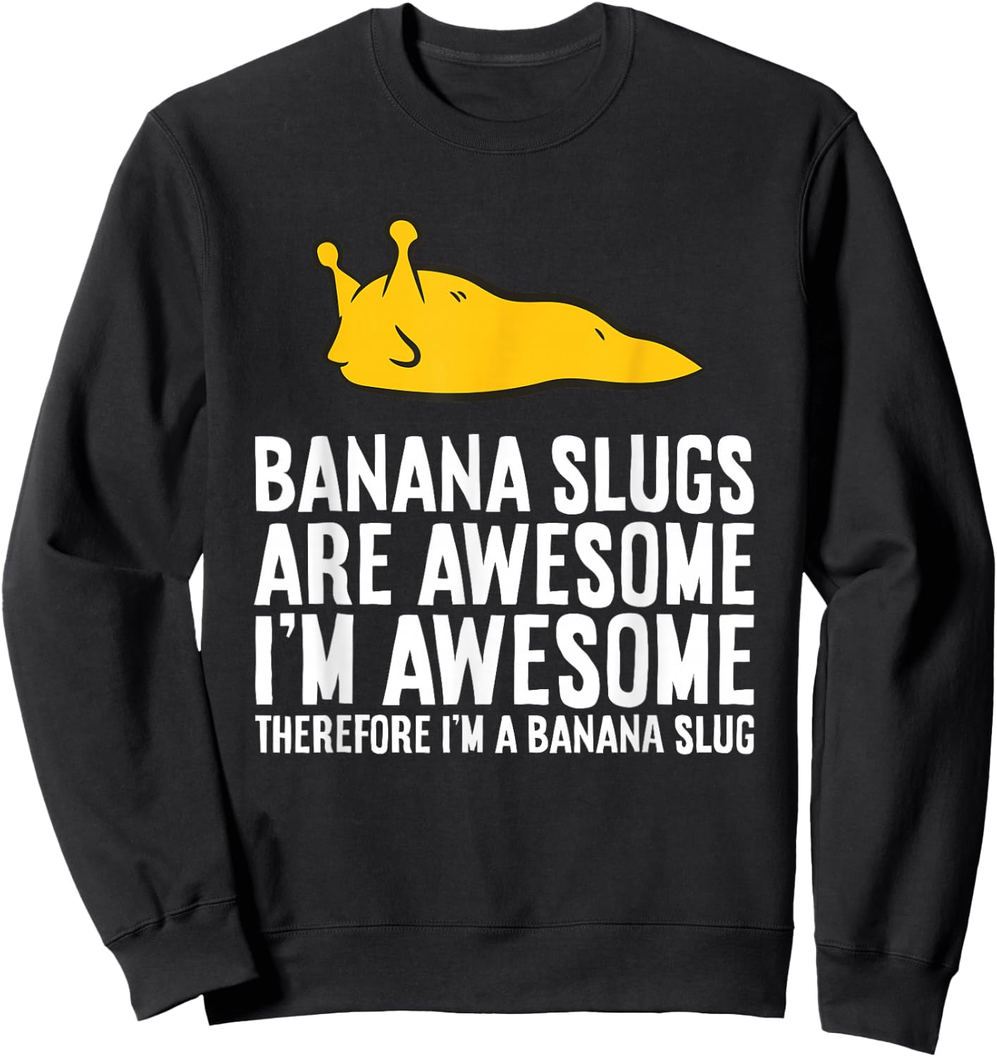 Banana Slugs are Awesome Therefore I'm a Banana Slug Sweatshirt - Sweatshirt | Black