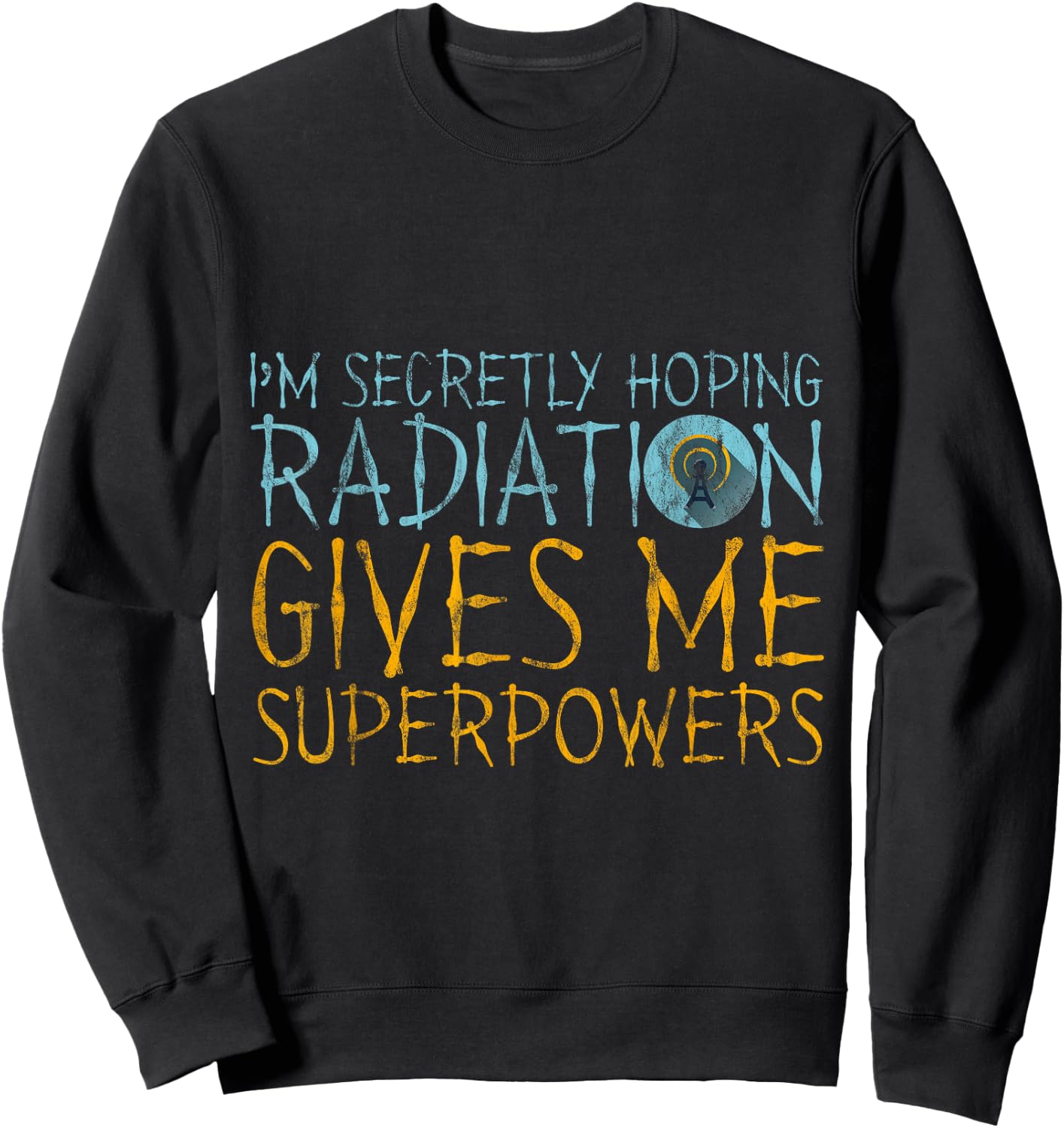 I'm Secretly Hoping Radiation Gives Me Superpowers Sweatshirt - Sweatshirt | Black