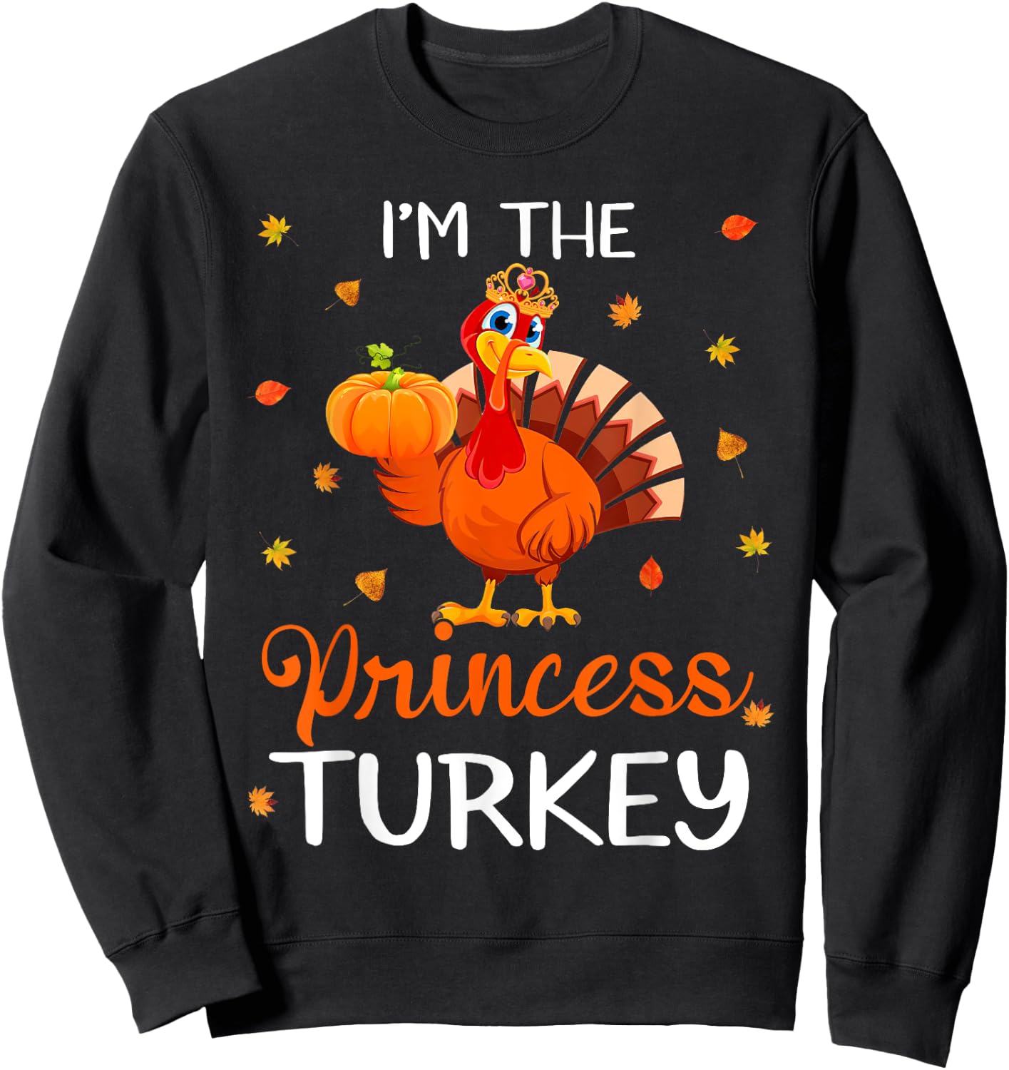 I'm The Princess Turkey Thanksgiving Turkey Autumn Fall Leaf Sweatshirt - Sweatshirt | Black