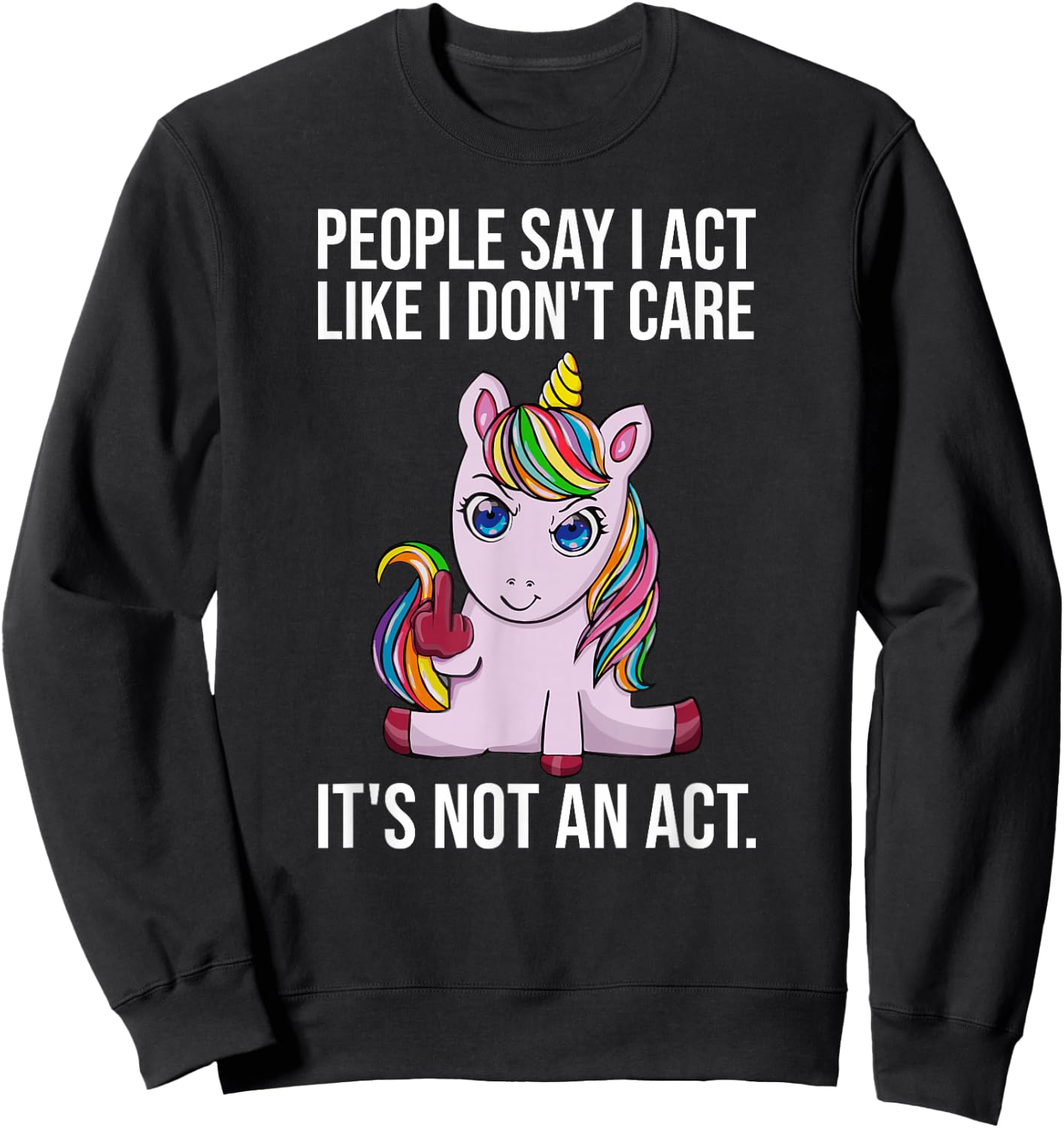 People Say I Act Like I Dont Care Funny Sarcastic Unicorn Sweatshirt - Sweatshirt | Black