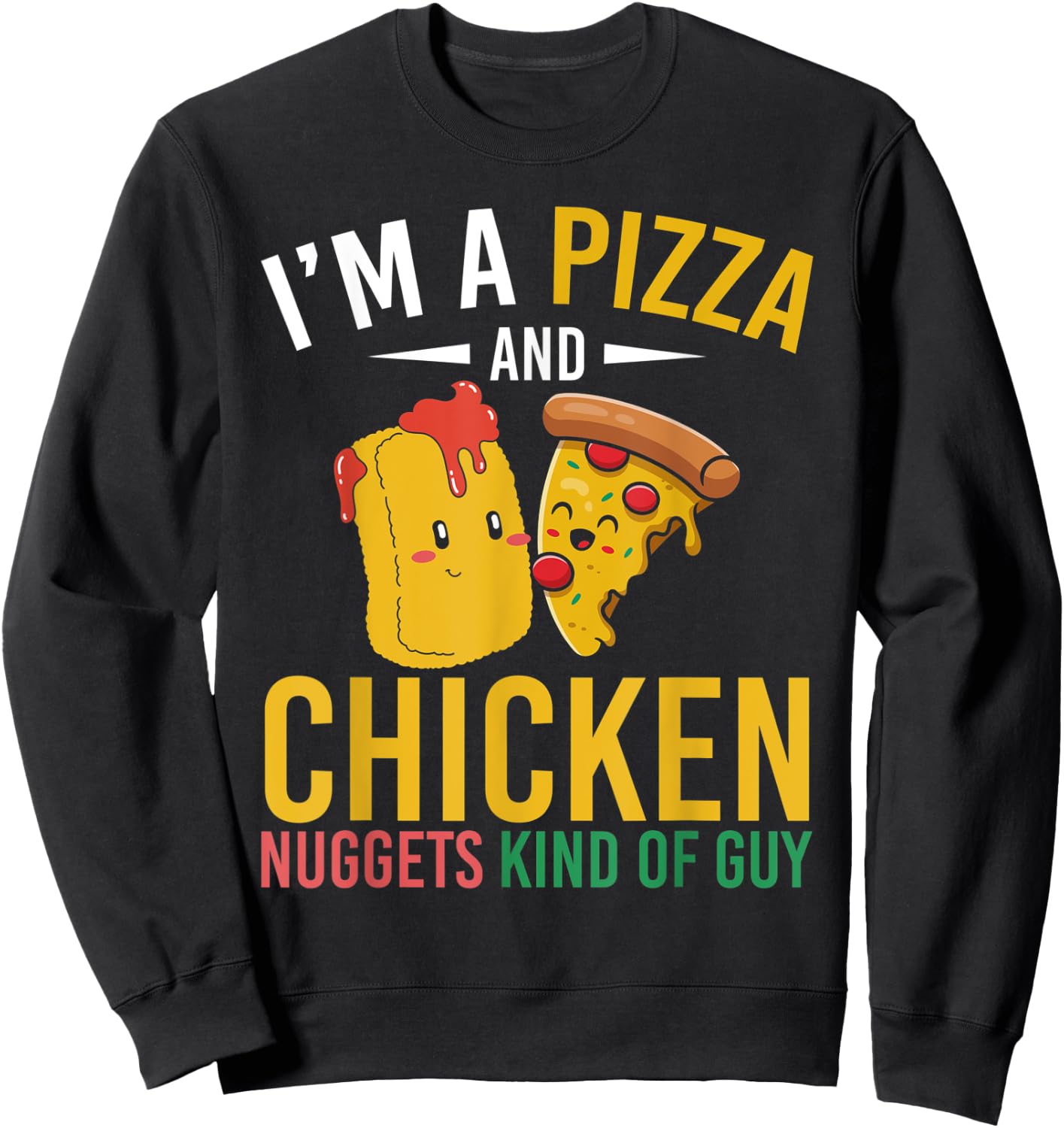 Im A Pizza And Chicken Nuggets Kind Of Guy Chicken Nugget Sweatshirt - Sweatshirt | Black