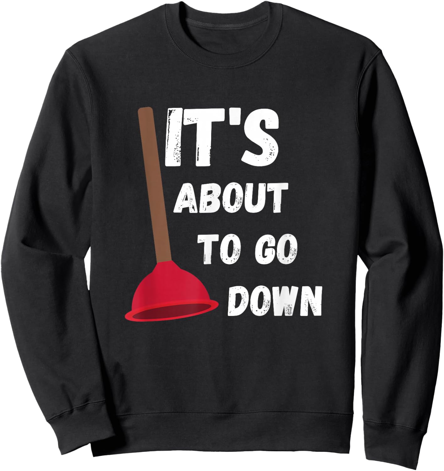 It's About to Go Down Funny Plumber Humor Toilet Plunger Sweatshirt - Sweatshirt | Black