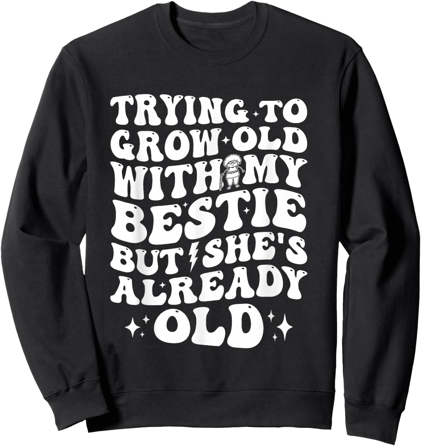 Trying To Grow Old With My Bestie But She's Old Sweatshirt - Sweatshirt | Black