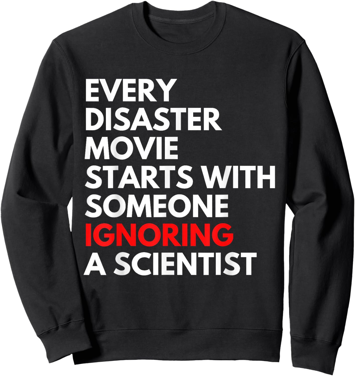 Every Disaster Movie Starts With Someone Ignoring Scientist Sweatshirt - Sweatshirt | Black