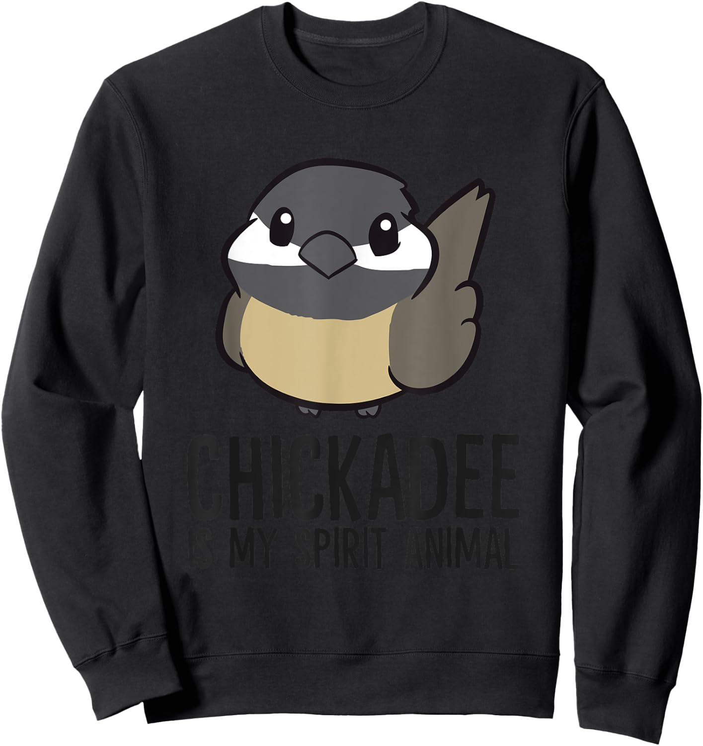 Chickadee Is My Spirit Animal Funny Chickadee Sweatshirt - Sweatshirt | Black