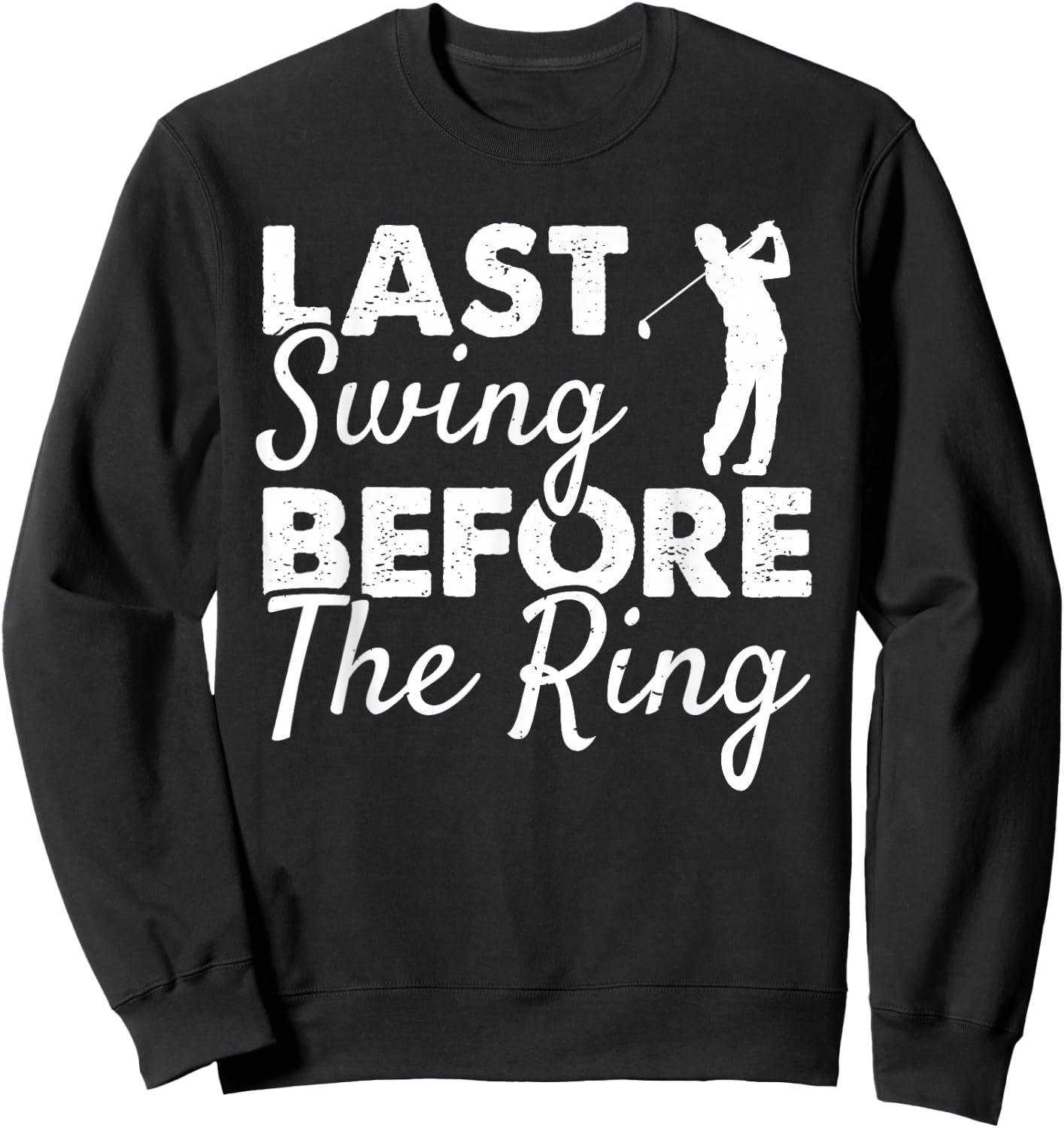 Last Swing Before The Ring - Wedding Party Golf Player Joke Sweatshirt - Sweatshirt | Black