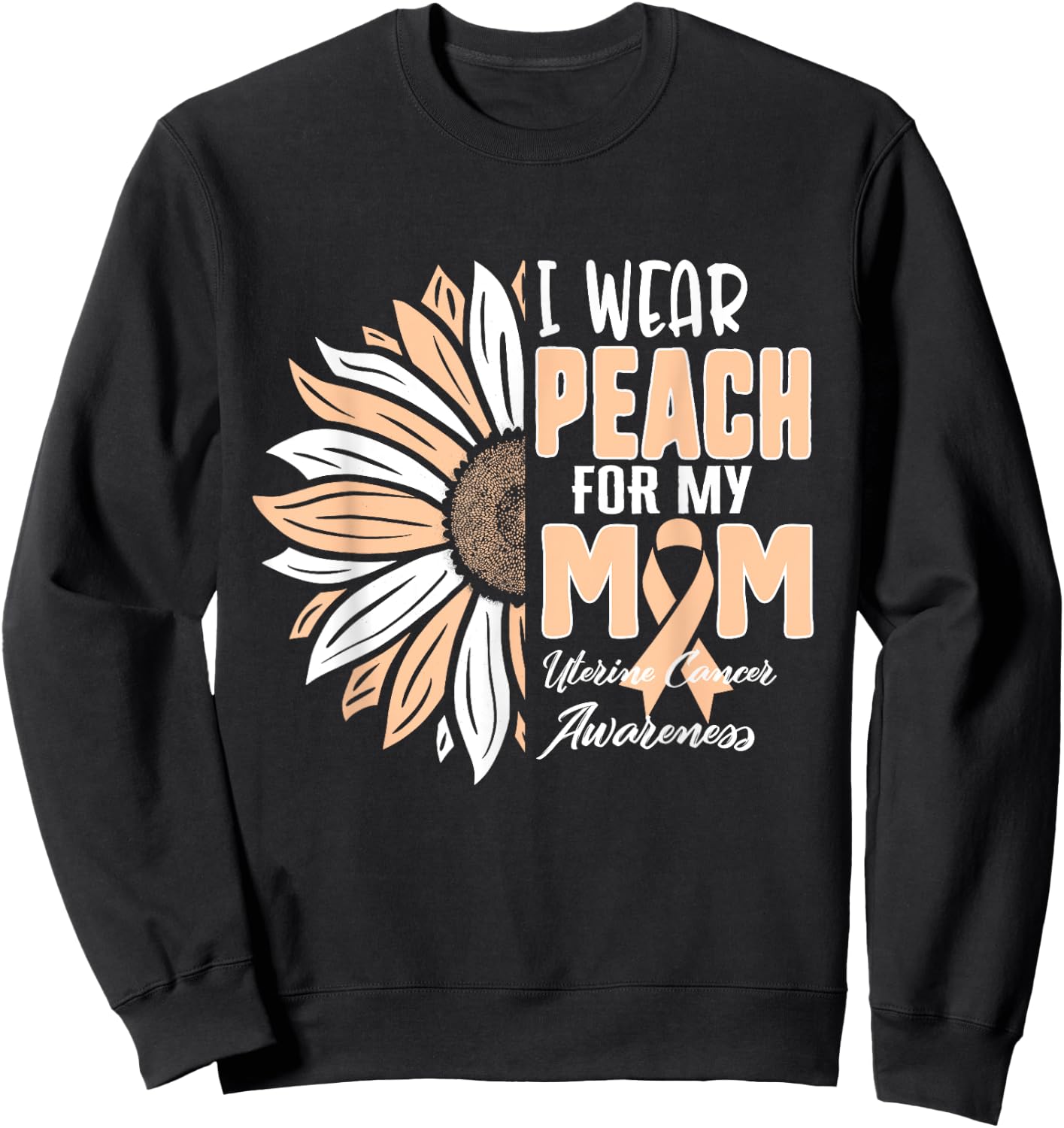 I Wear Peach For My MOM Uterine Cancer Awareness Ribbon Sunf Sweatshirt - Sweatshirt | Black
