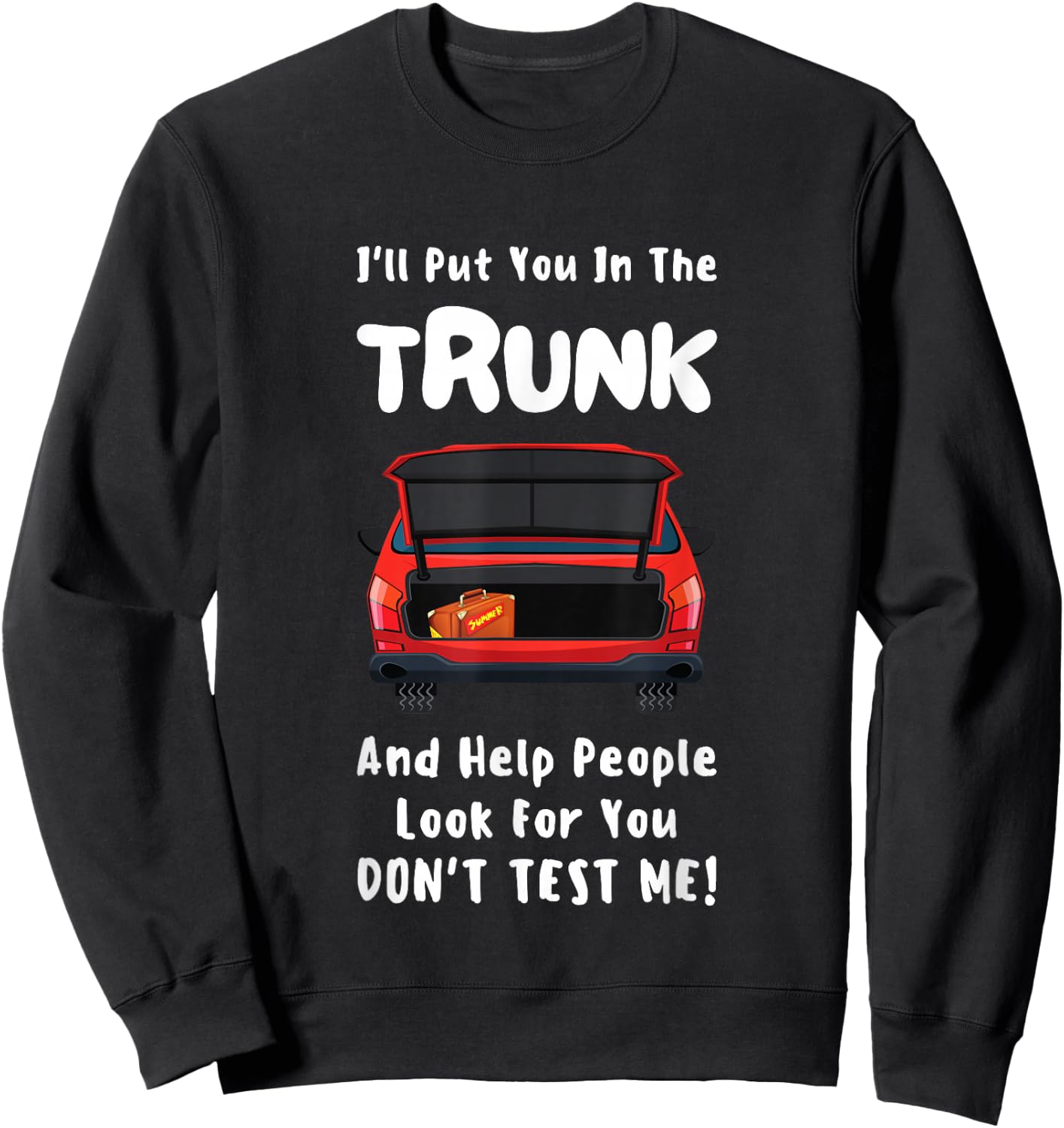 I'll Put You In The Trunk Funny Saying Stop Playing With Me Sweatshirt - Sweatshirt | Black