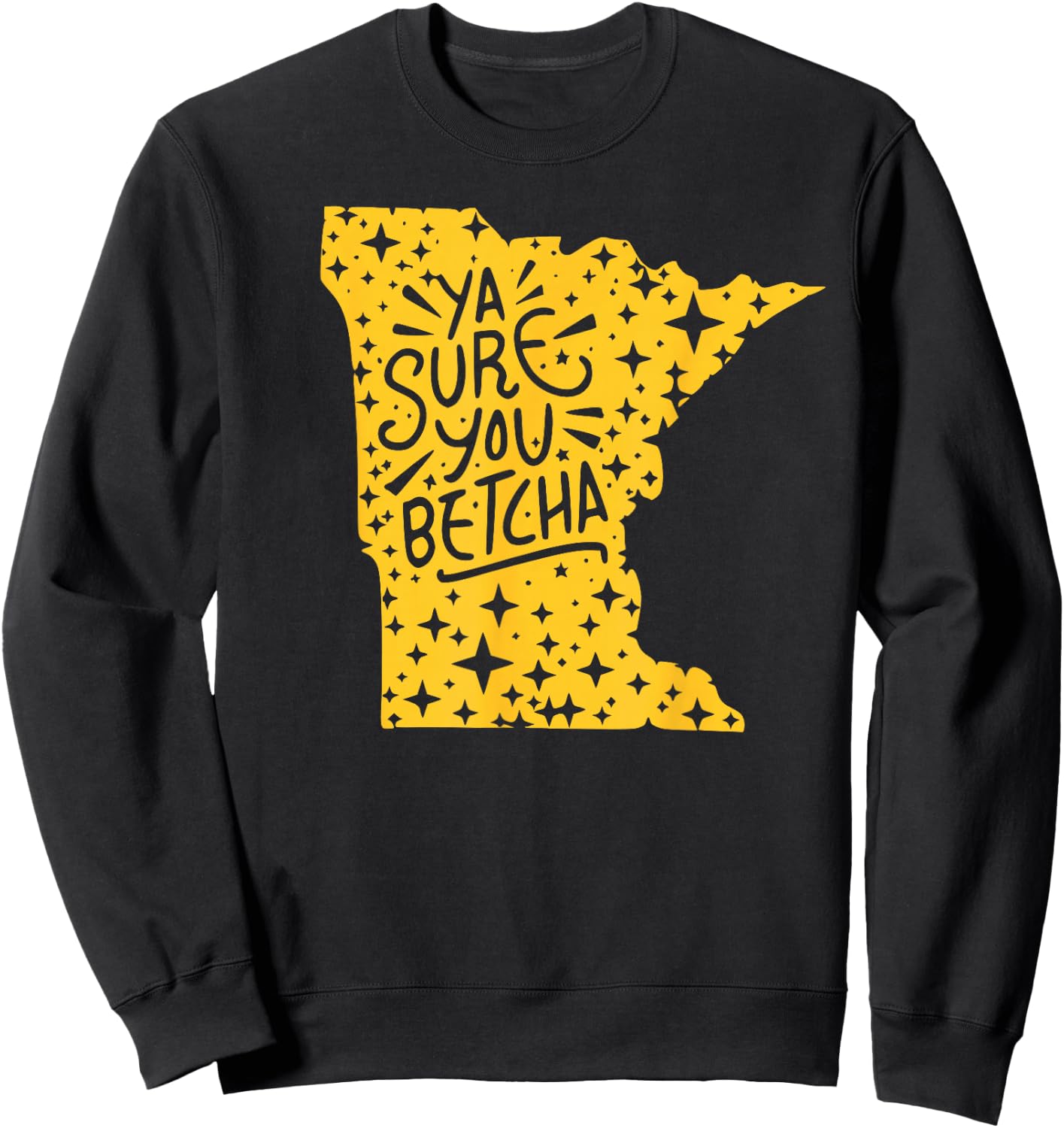 YA SURE YOU BETCHA Funny Minnesota Midwest Expression Saying Sweatshirt - Sweatshirt | Black