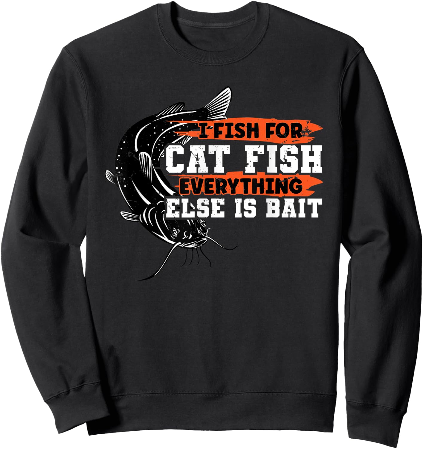 I Fish For Catfish Everything Else Is Bait Catfishing Lover Sweatshirt - Sweatshirt | Black