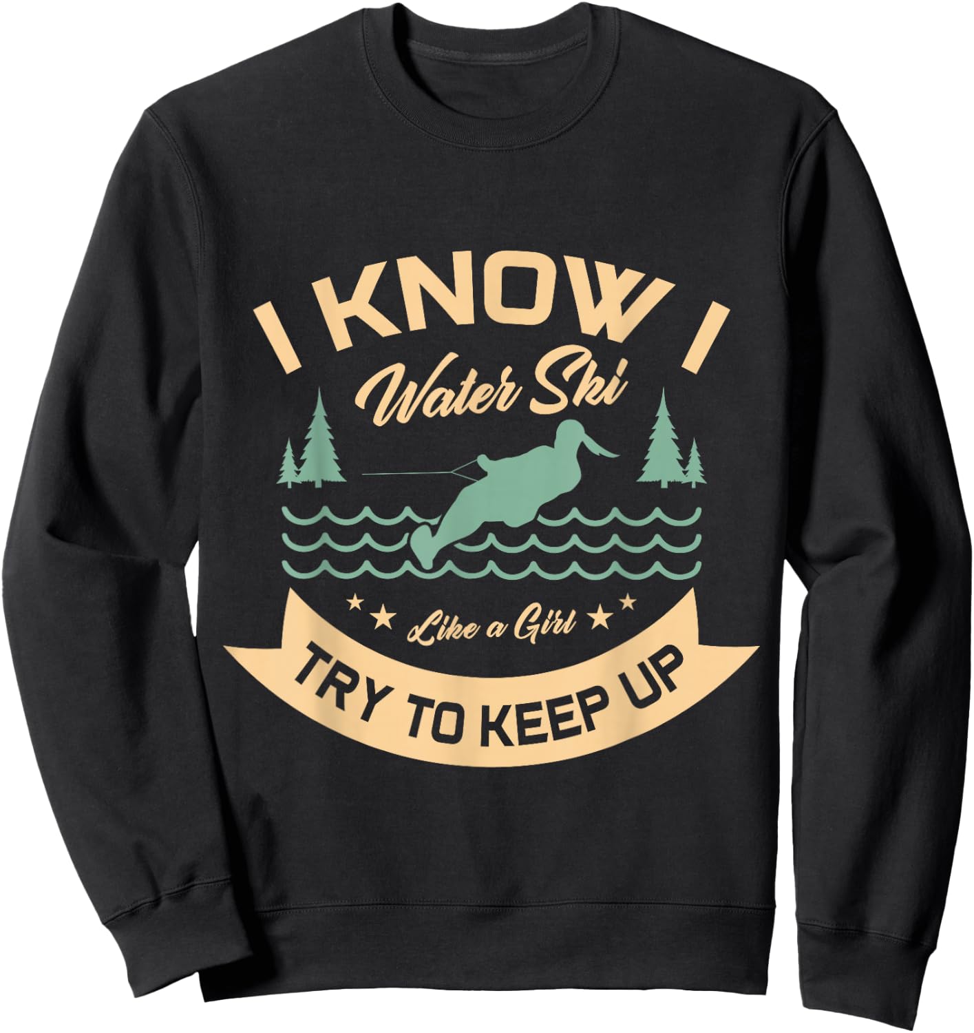 I know I water ski like a girl try to keep up water skiing Sweatshirt - Sweatshirt | Black
