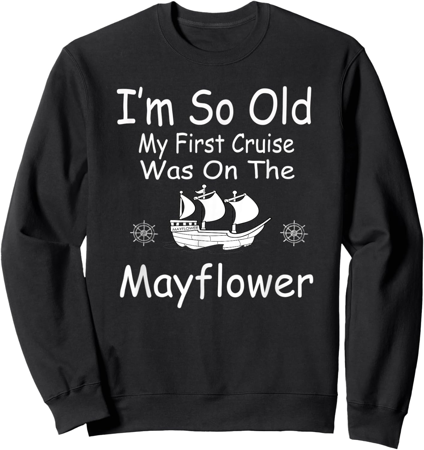 I'm so old my first cruise was on the Mayflower Sweatshirt - Sweatshirt | Black