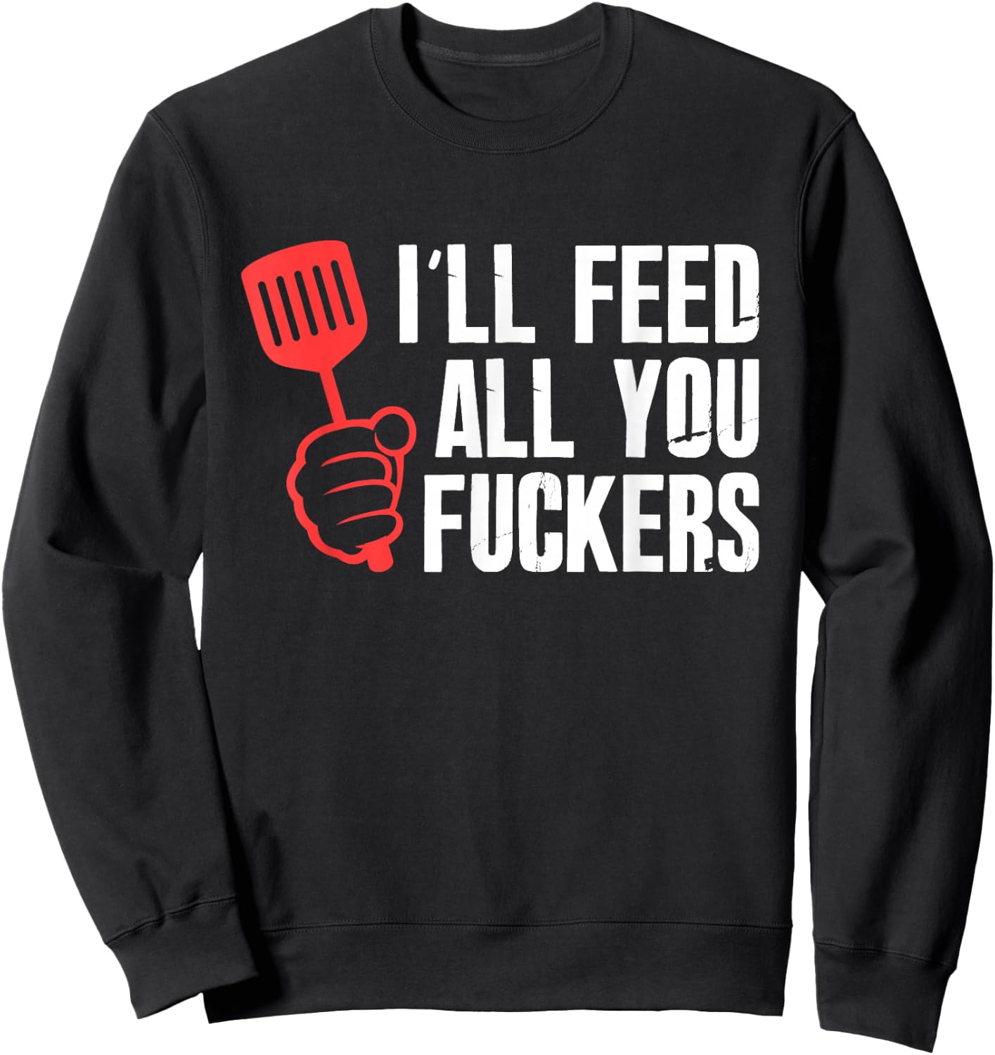ill Feed All You Fckers Hilarious BBQ Kitchen Cook Grilling Sweatshirt - Sweatshirt | Black