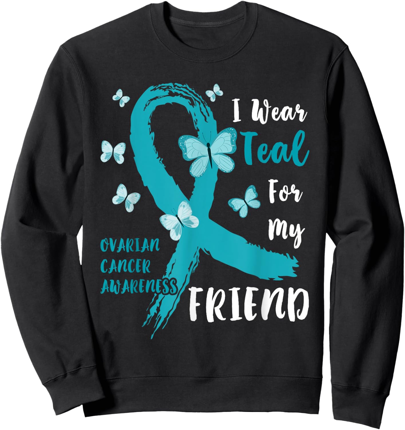 I Wear Teal For My Friend Ovarian Cancer Awareness Family Sweatshirt - Sweatshirt | Black