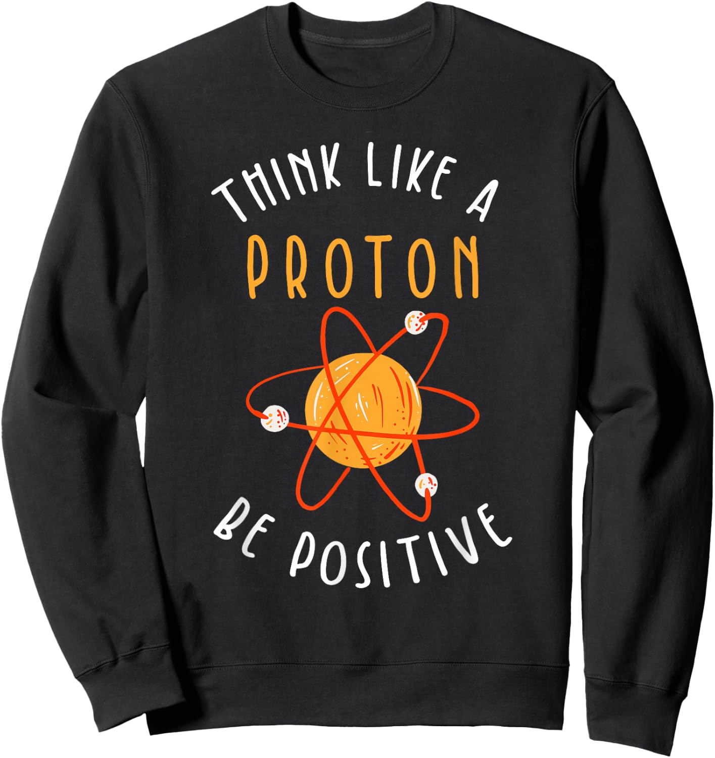 Think like a proton be positive Sweatshirt - Sweatshirt | Black