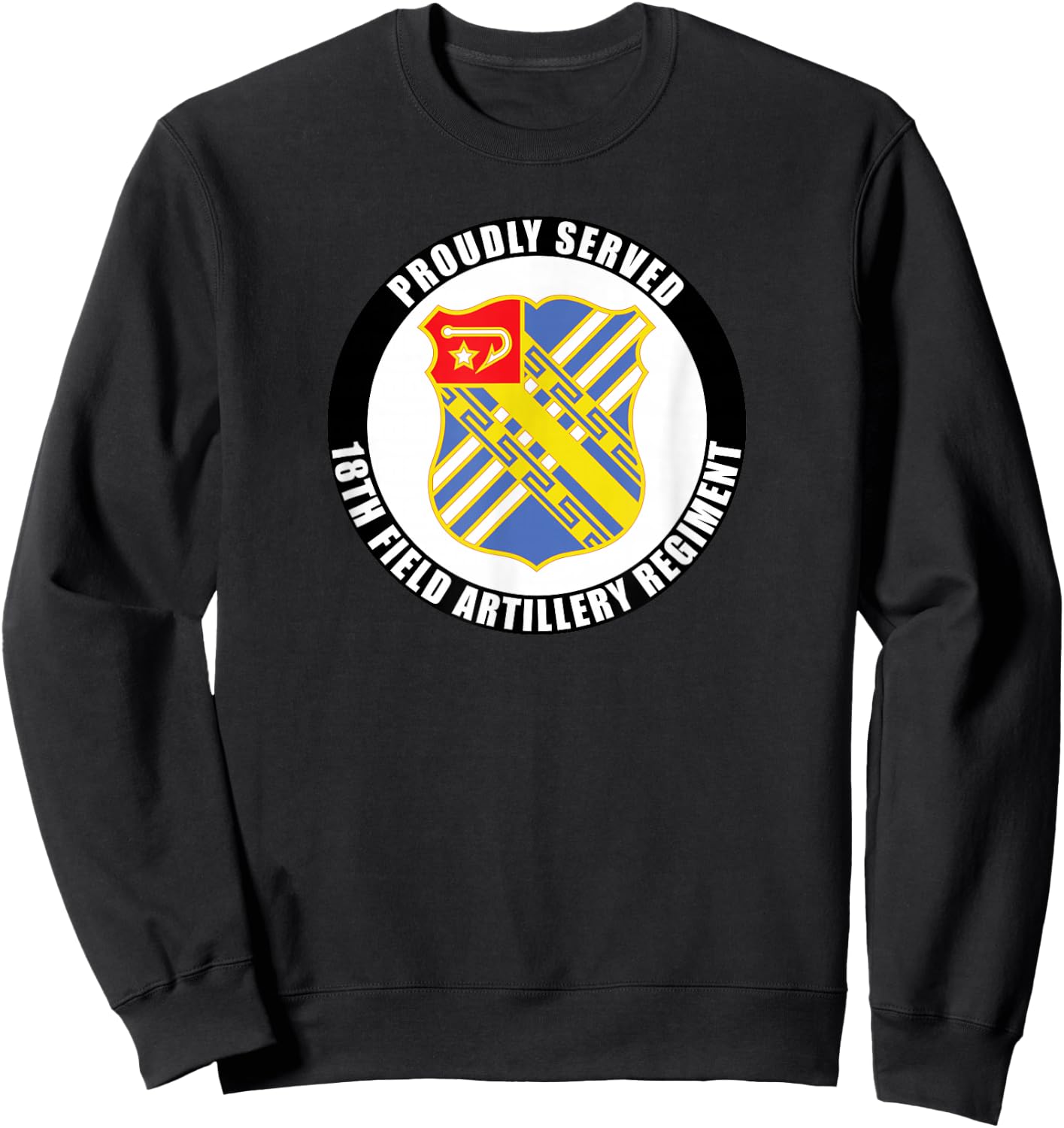 Proudly Served 18th Field Artillery Regiment Army Veteran Sweatshirt - Sweatshirt | Black