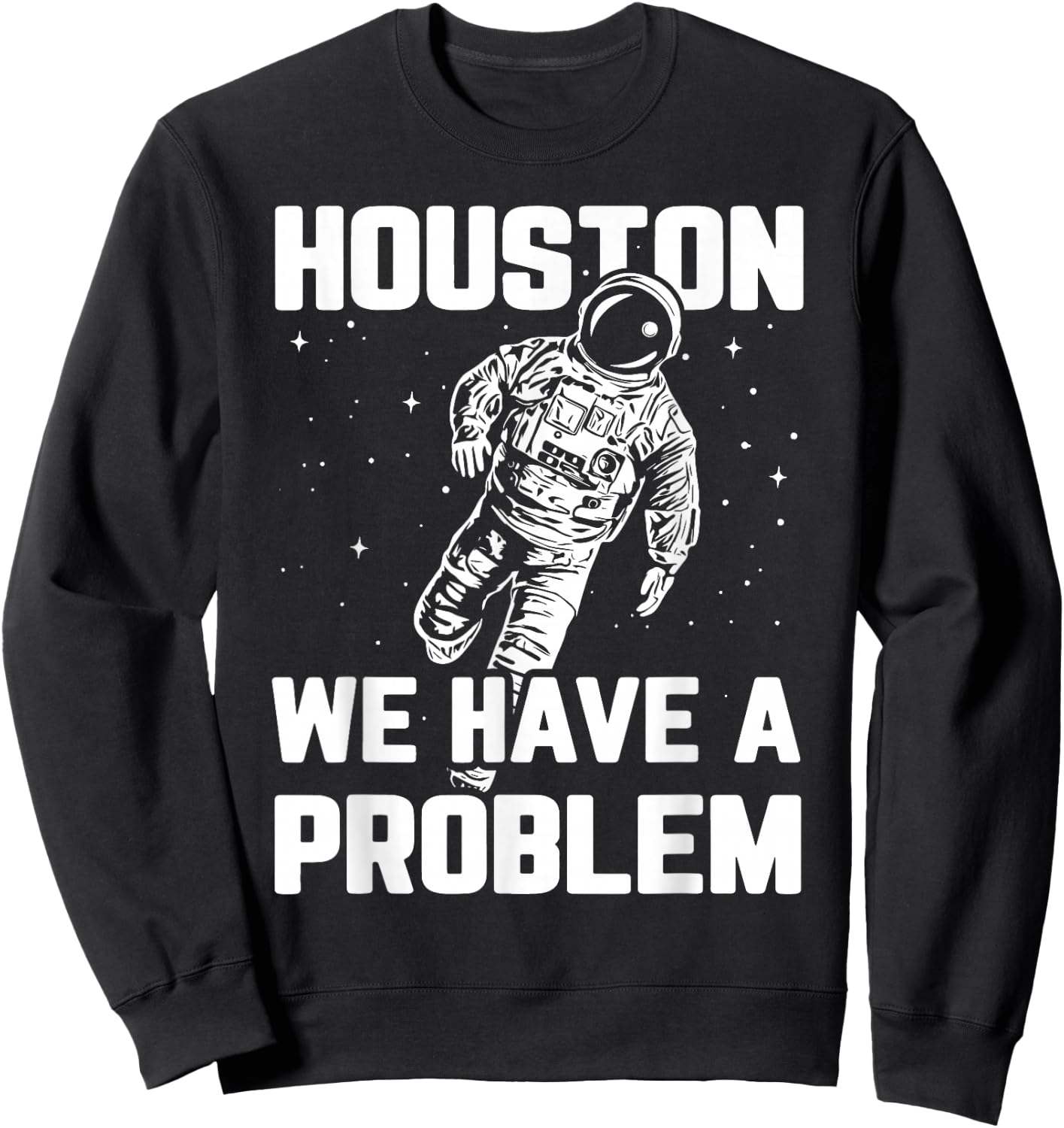 Houston We Have a Problem Sarcasm Funny Astronaut in Space Sweatshirt - Sweatshirt | Black