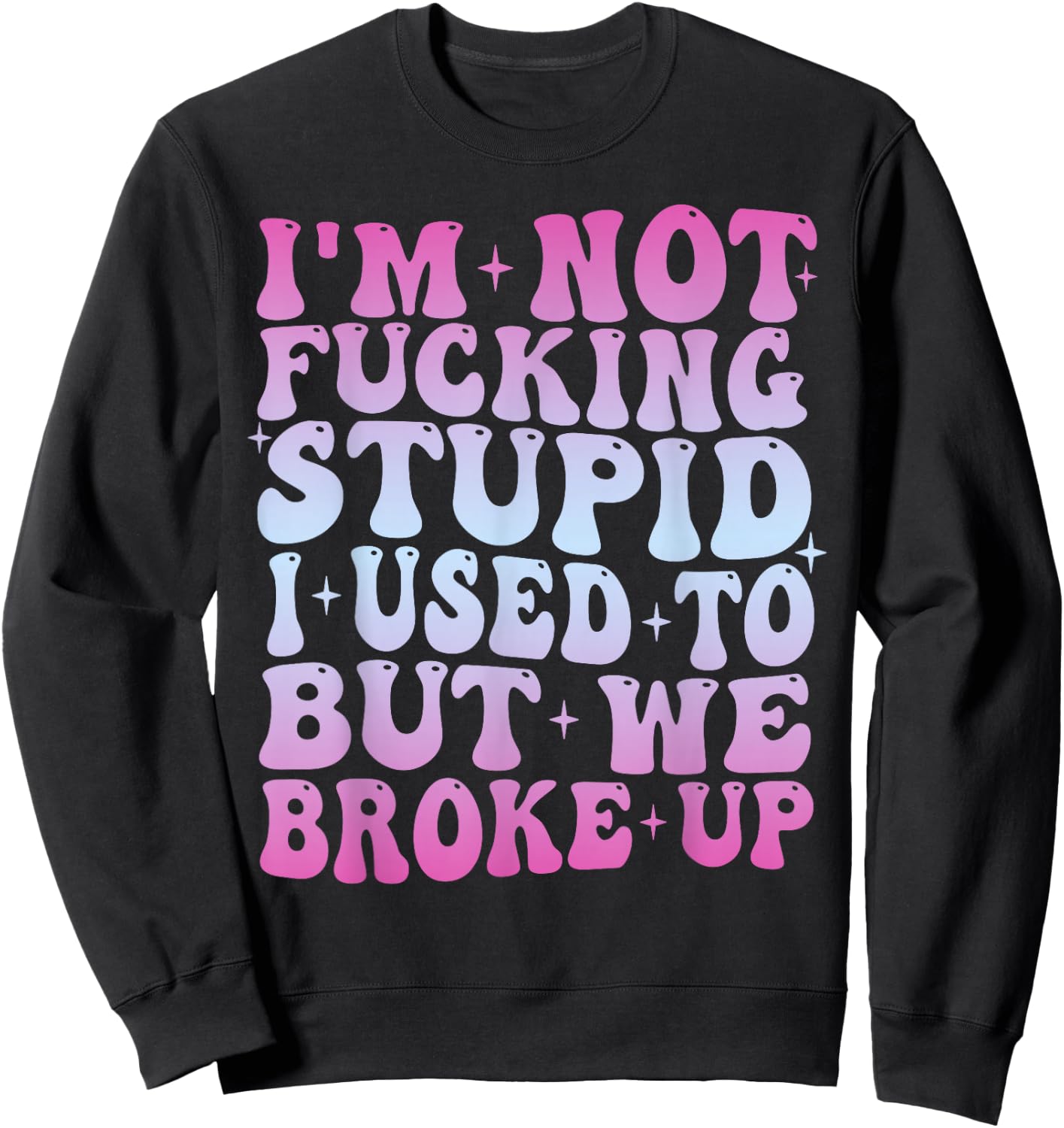 I'm Not Fucking Stupid, I Used To But We Breke Up Groovy Sweatshirt - Sweatshirt | Black