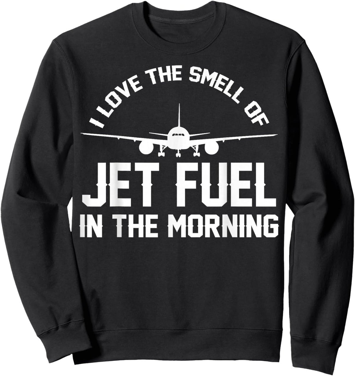 I Love The Smell Of Jet Fuel In The Morning Airplane Pilots Sweatshirt - Sweatshirt | Black