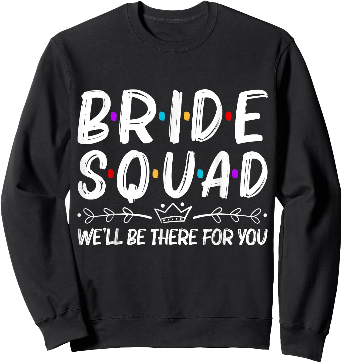 Bride Squad We'll Be There For You Sweatshirt - Sweatshirt | Black