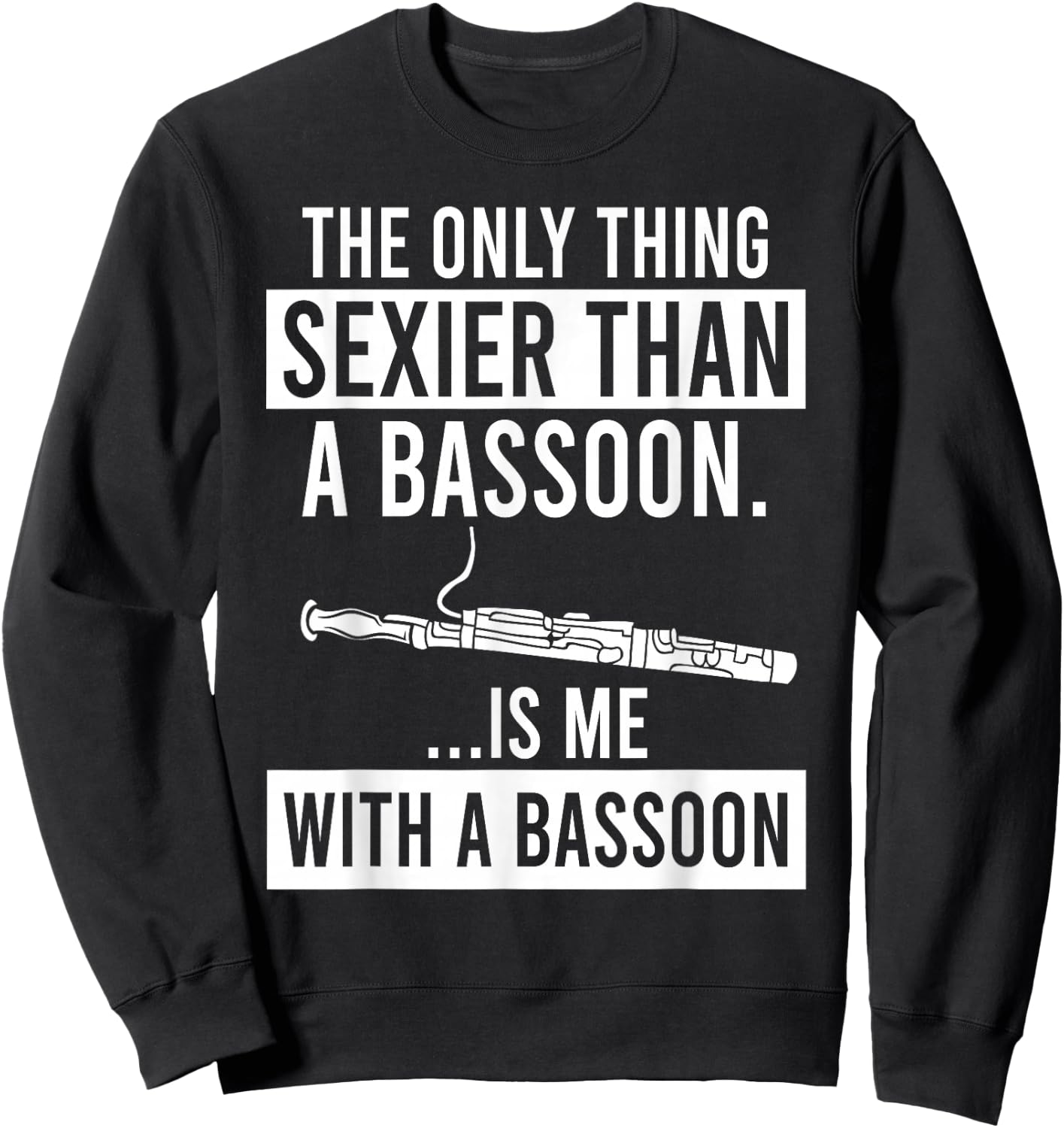 The Only Thing Sexier Than a Bassoon Is Me With A Bassoon Sweatshirt - Sweatshirt | Black