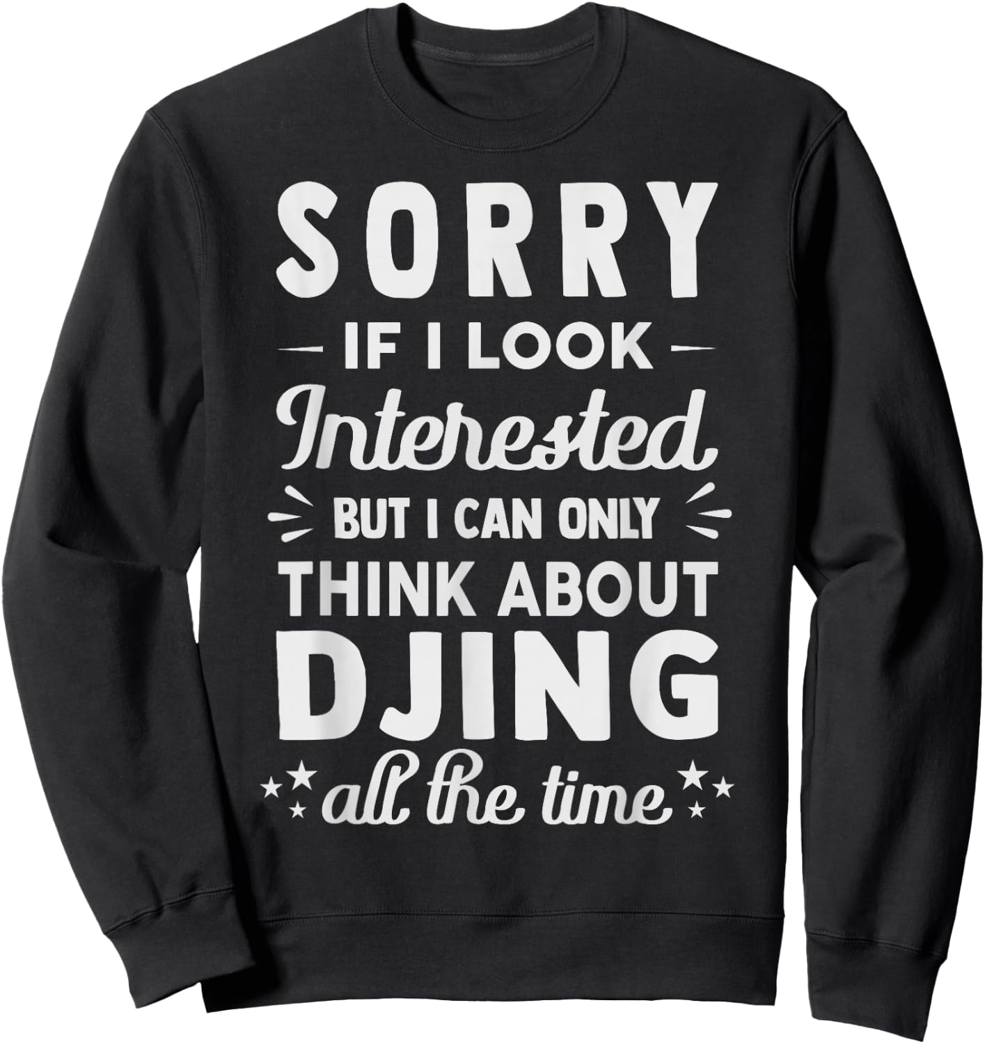 Sorry If I Look Interested - Think About Djing Funny Sweatshirt - Sweatshirt | Black