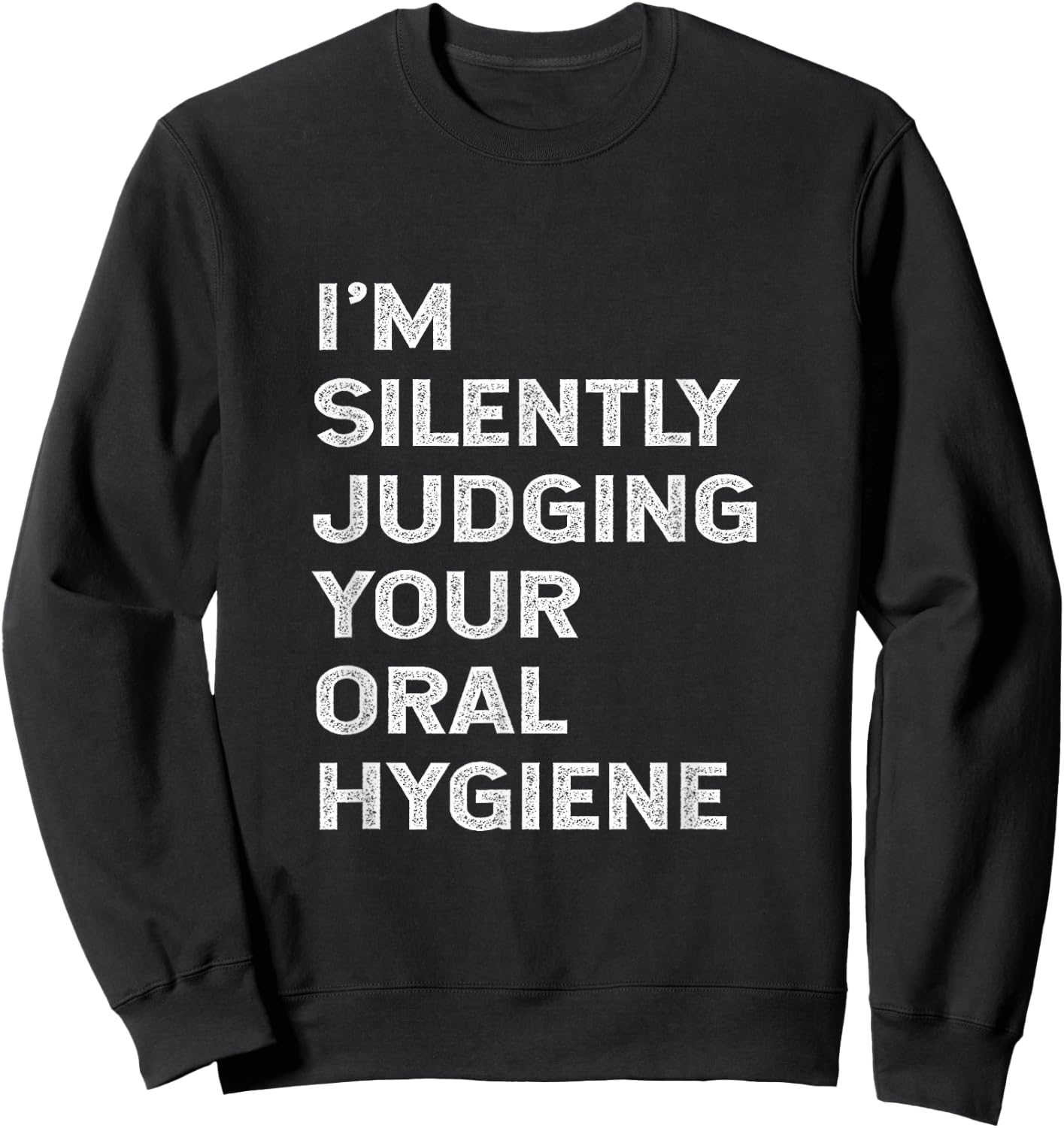 I'm Silently Judging Your Oral Hygiene Funny Dentist Dental Sweatshirt - Sweatshirt | Black