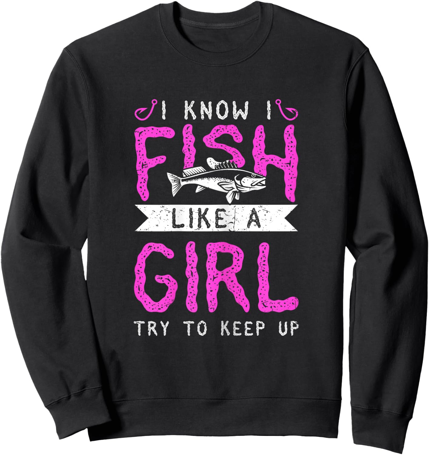 Hunting & Fishing I Know I Fish Like A Girl Try To Keep Up Sweatshirt - Sweatshirt | Black