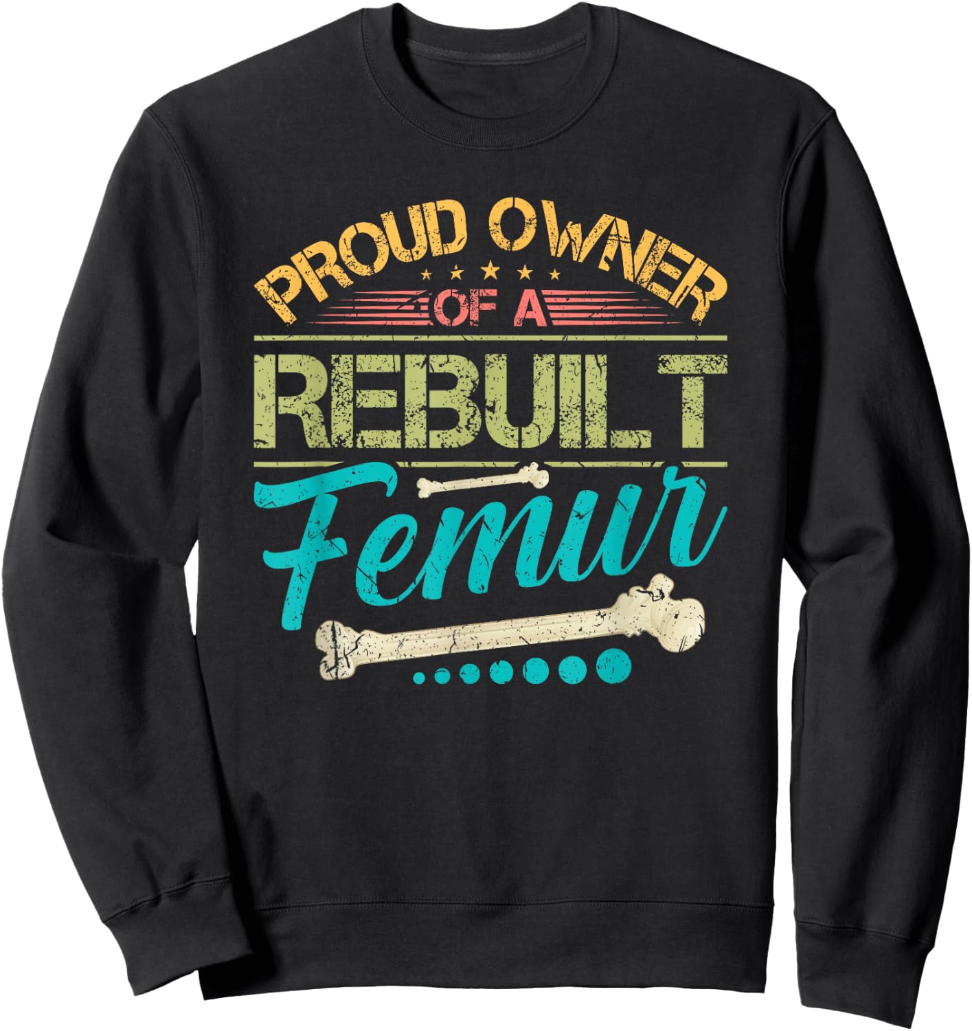 Proud Owner of A Rebuilt Femur Surgery Recovery Broken Bone Sweatshirt - Sweatshirt | Black