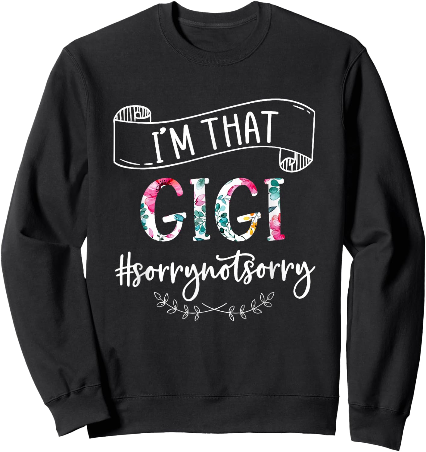 I'm That Gigi Sorry Not Sorry Shirt Sweatshirt - Sweatshirt | Black