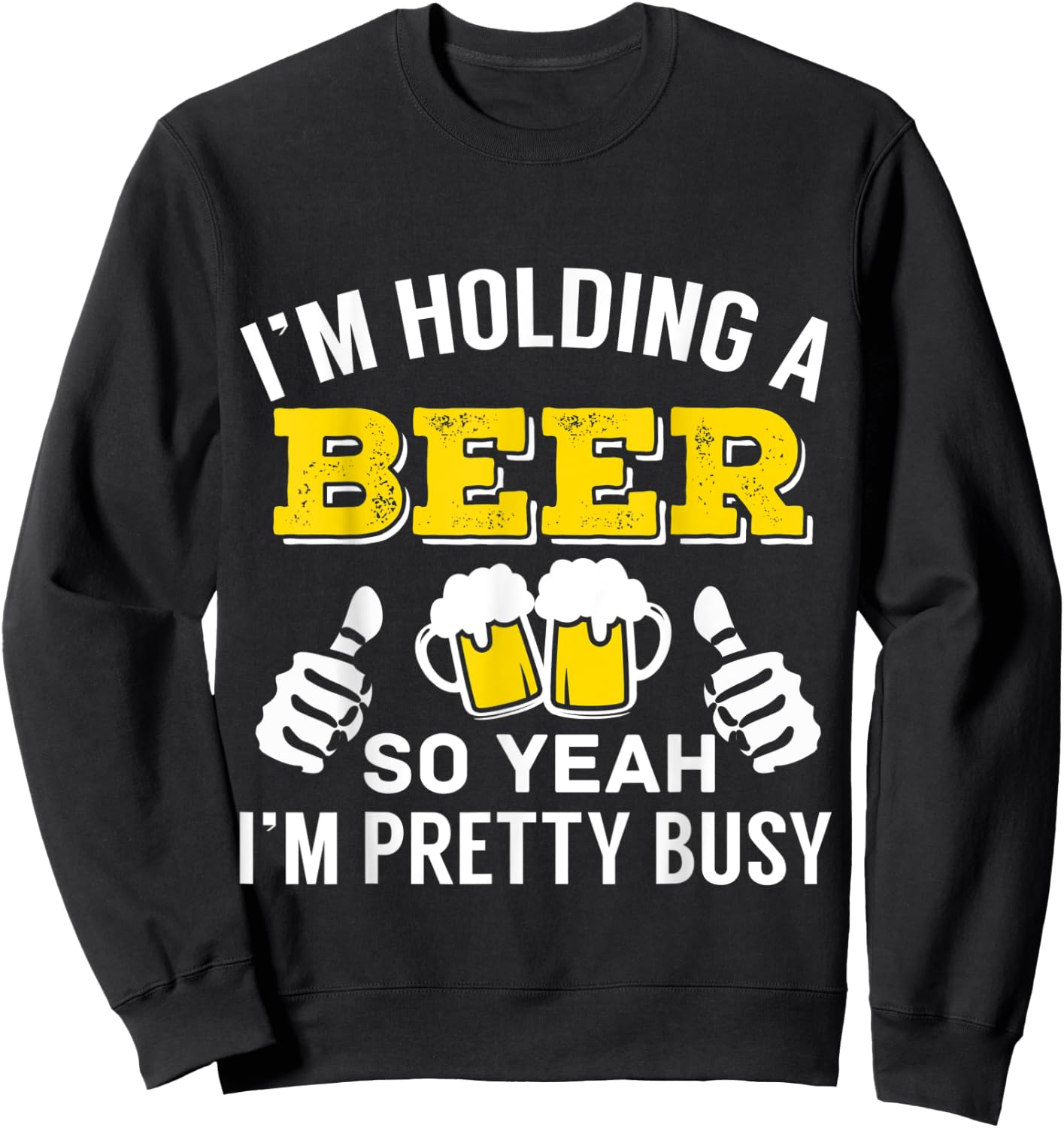 I'm Holding A Beer So Yeah I'm Pretty Busy Sweatshirt - Sweatshirt | Black