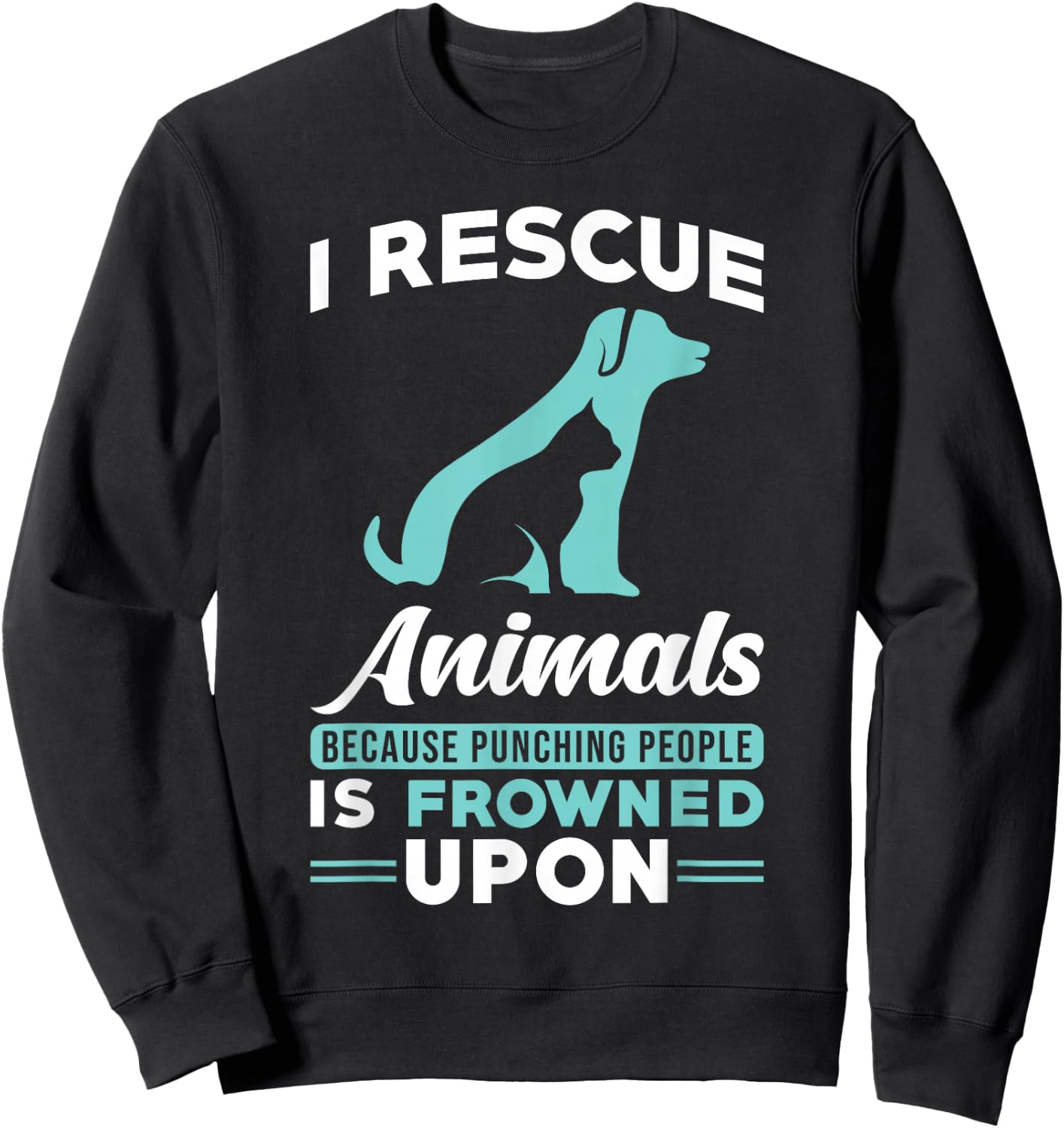 I Rescue Animals because punching people is frowned upon Sweatshirt - Sweatshirt | Black