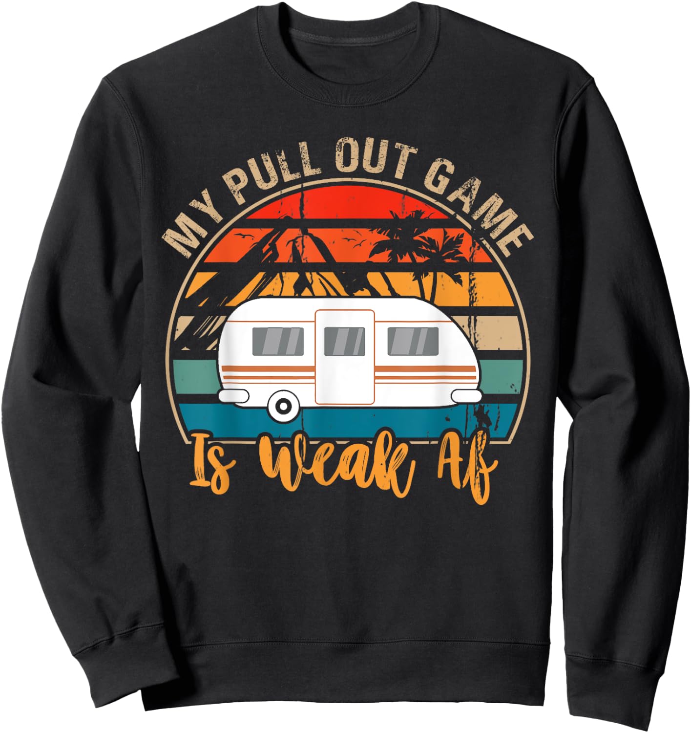 Camping My Pull Out Game Is Weak Af funny Retro Tow Camper Sweatshirt - Sweatshirt | Black