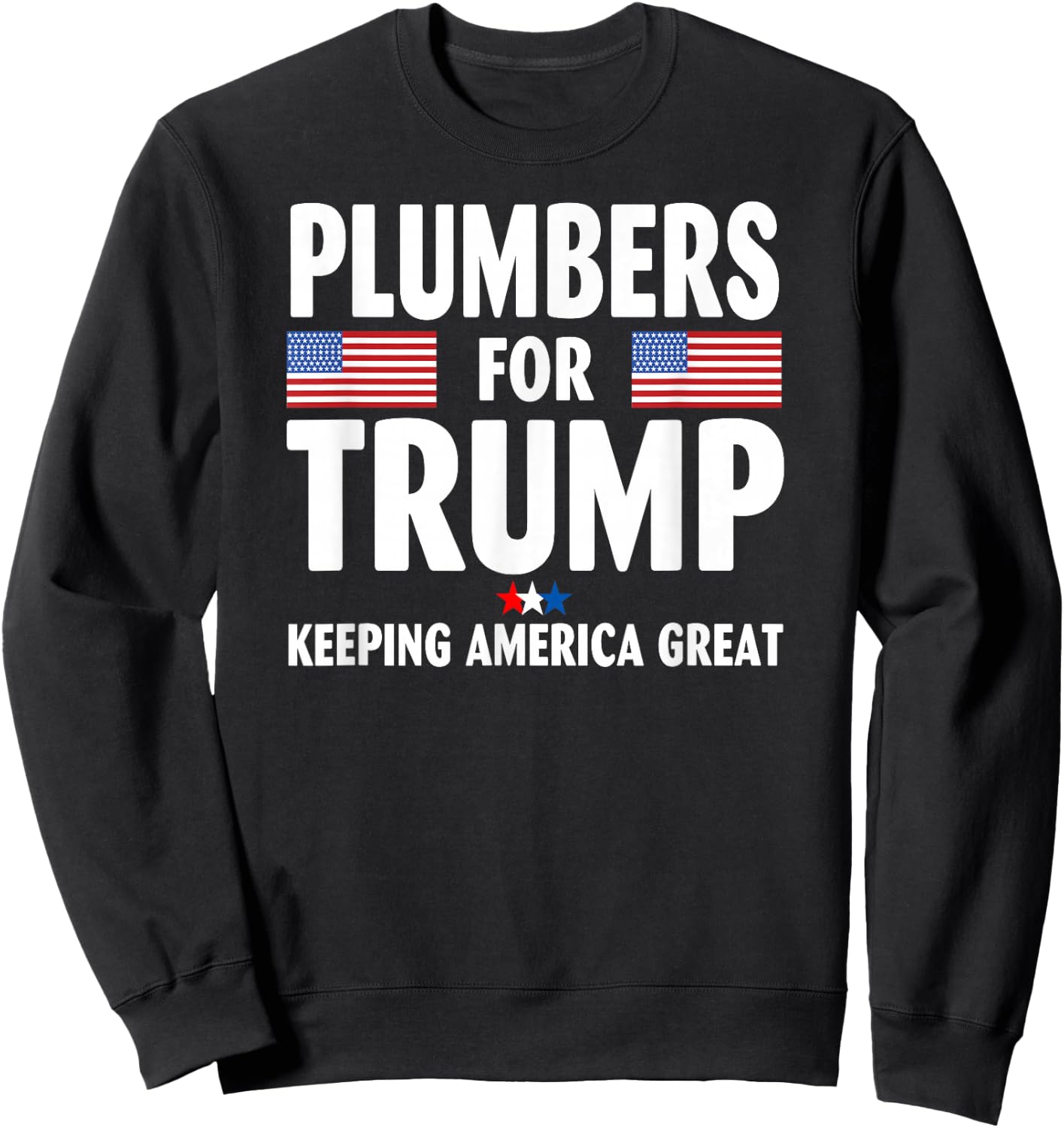 Plumbers For Trump 2024 Keeping America Great US Flag Sweatshirt - Sweatshirt | Black