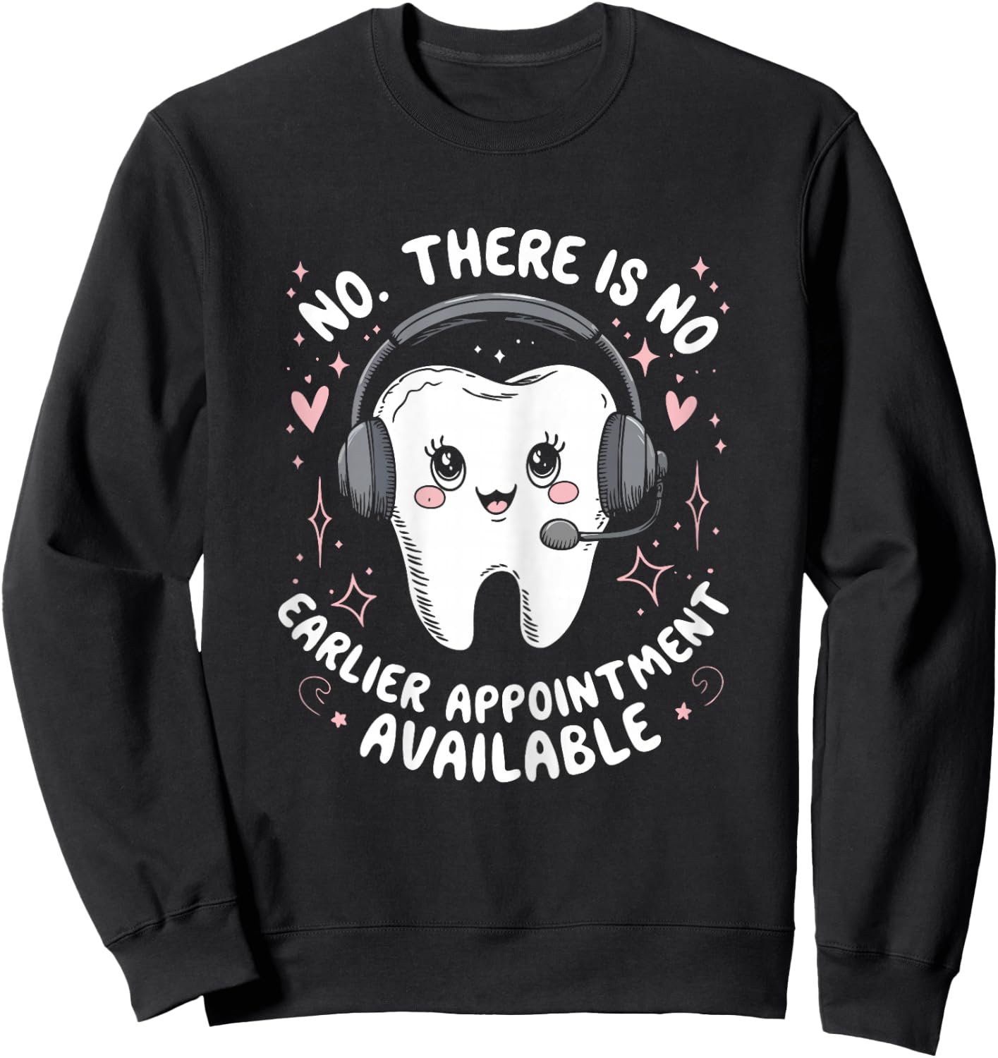 Dental Receptionist No Earlier Appointment Reception Dentist Sweatshirt - Sweatshirt | Black