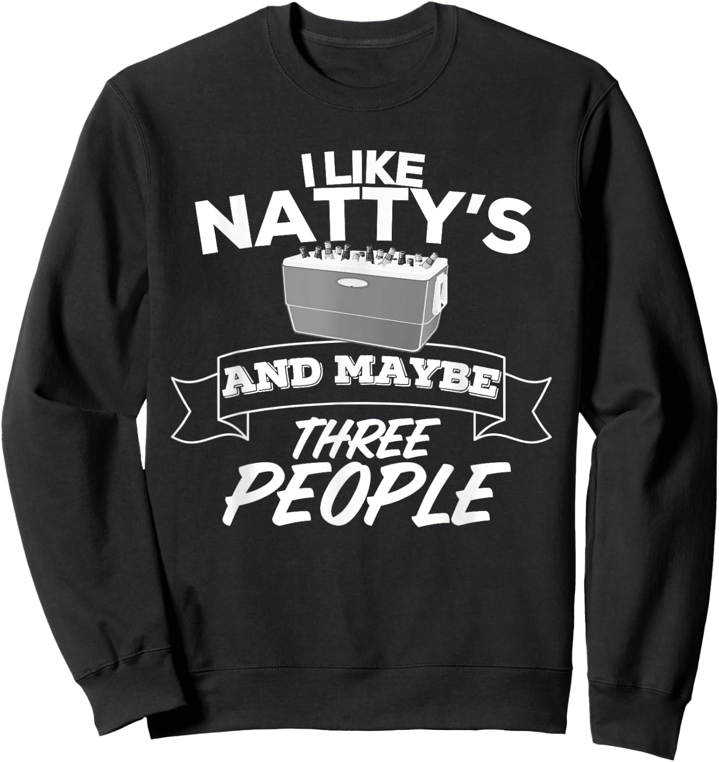 I Like Natty's And Maybe Three People Funny Beer Alcohol Sweatshirt - Sweatshirt | Black