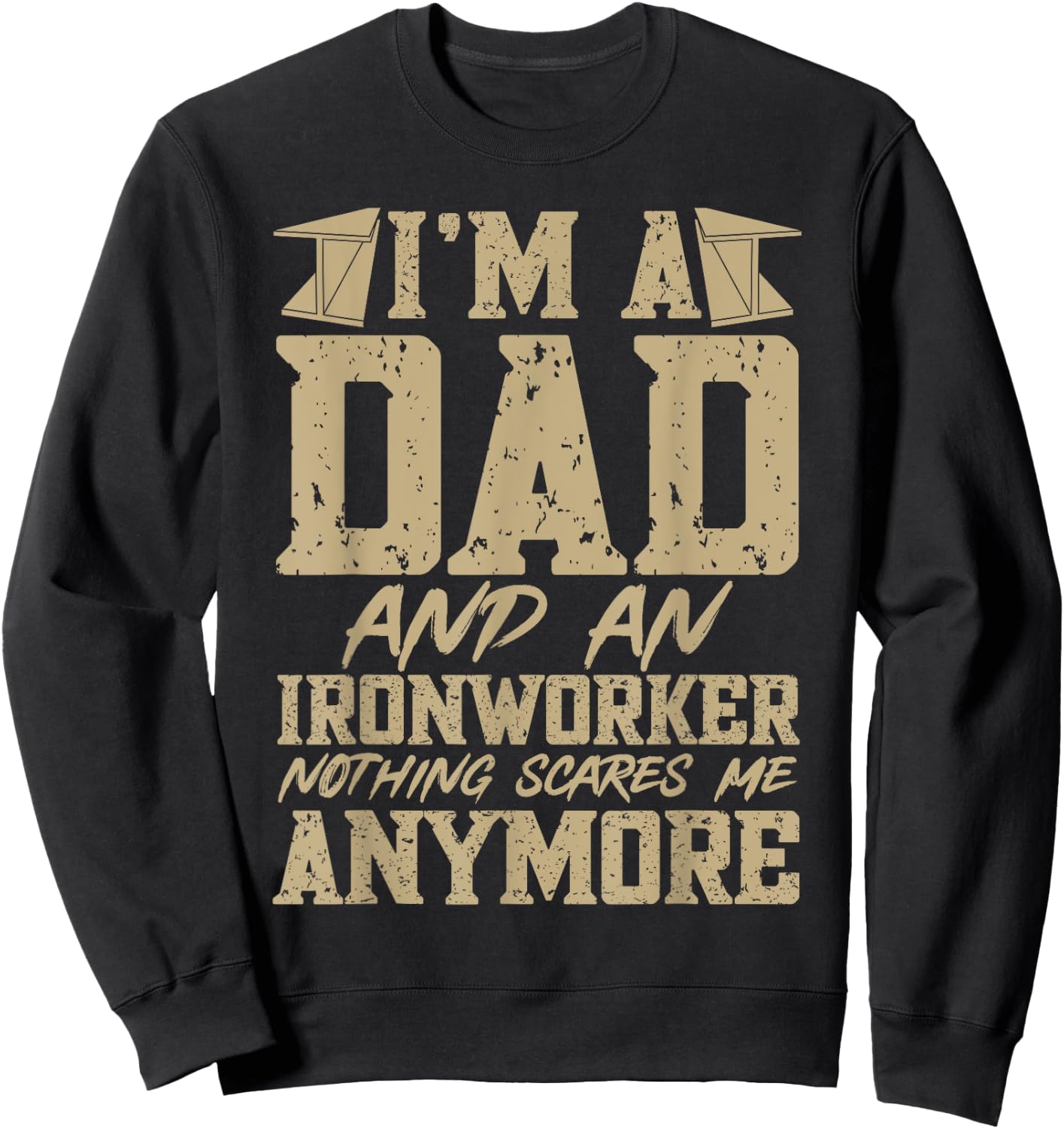 I'm A Dad And An Ironworker Funny Ironwork Sweatshirt - Sweatshirt | Black