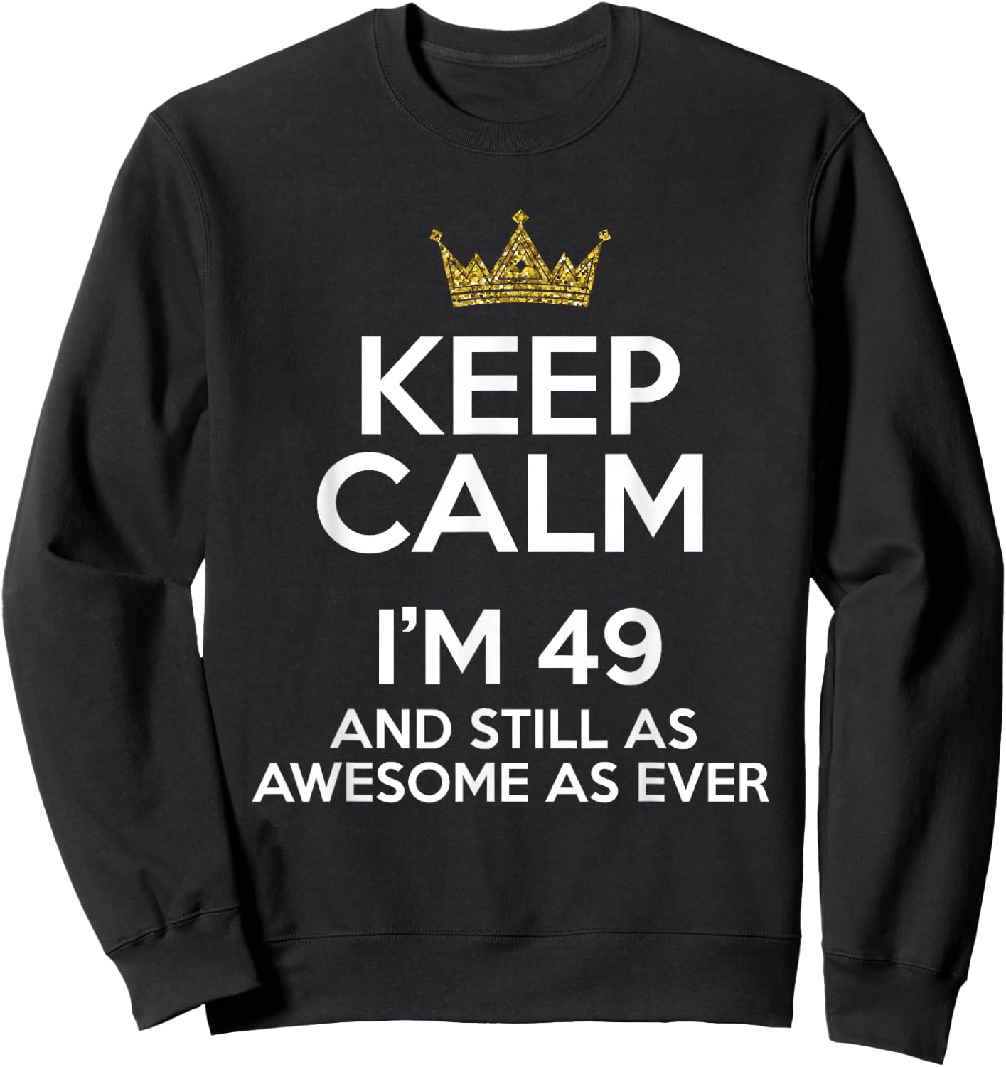 Keep Calm I'm 49 Years Old Funny 49th Birthday Party B-Day Sweatshirt - Sweatshirt | Black