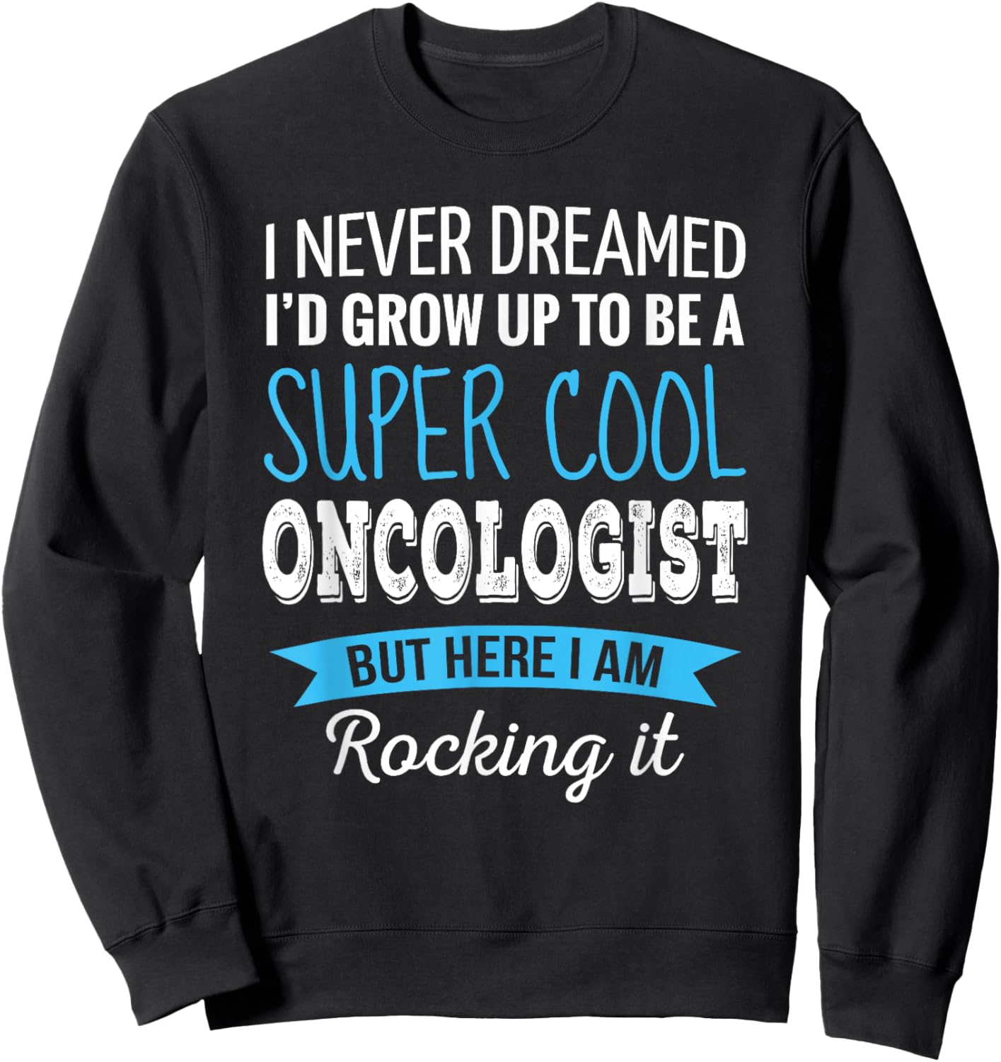 Funny Oncologist Gifts I Never Dreamed Appreciation Sweatshirt - Sweatshirt | Black