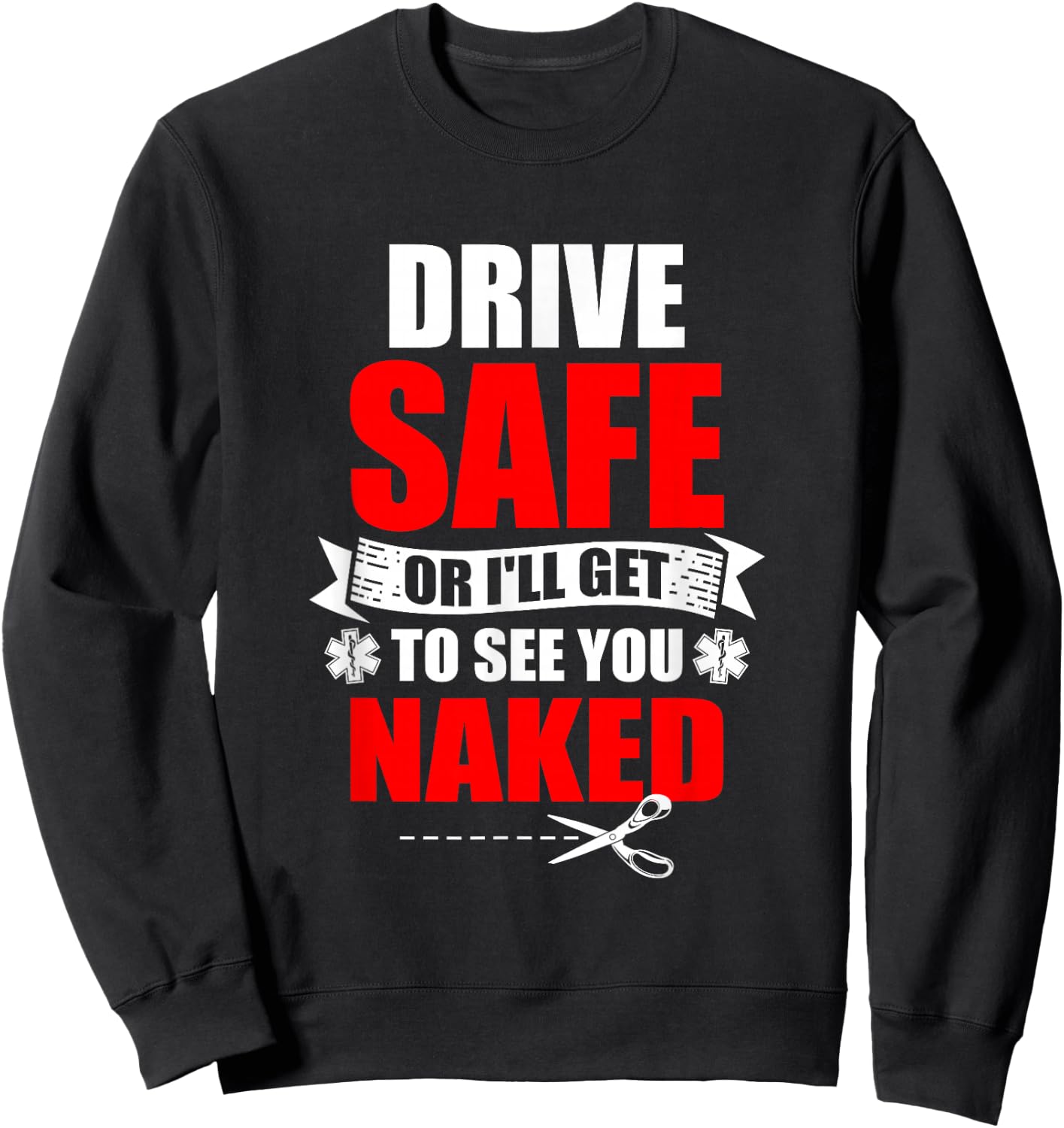 Drive Safe Or I'll Get To See You Naked Paramedic EMT Sweatshirt - Sweatshirt | Black
