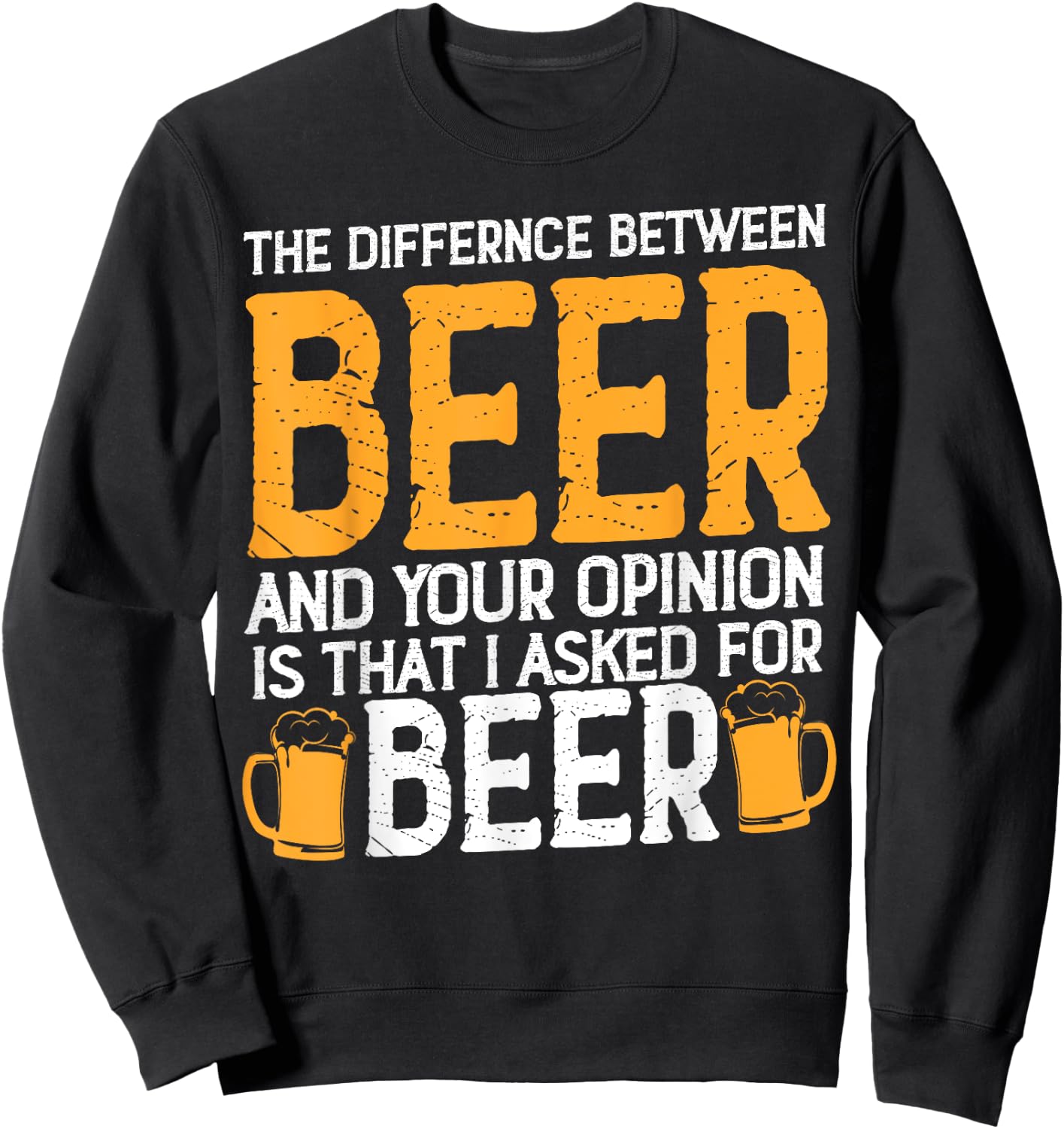 The Difference Between Beer And Your Opinion Is That Asked Sweatshirt - Sweatshirt | Black