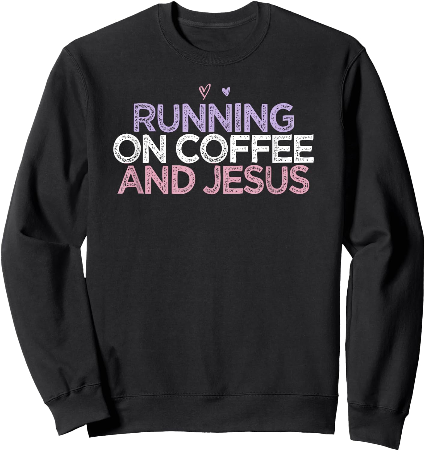 Running On Coffee And Jesus Funny Colored Saying Heart Gift Sweatshirt - Sweatshirt | Black