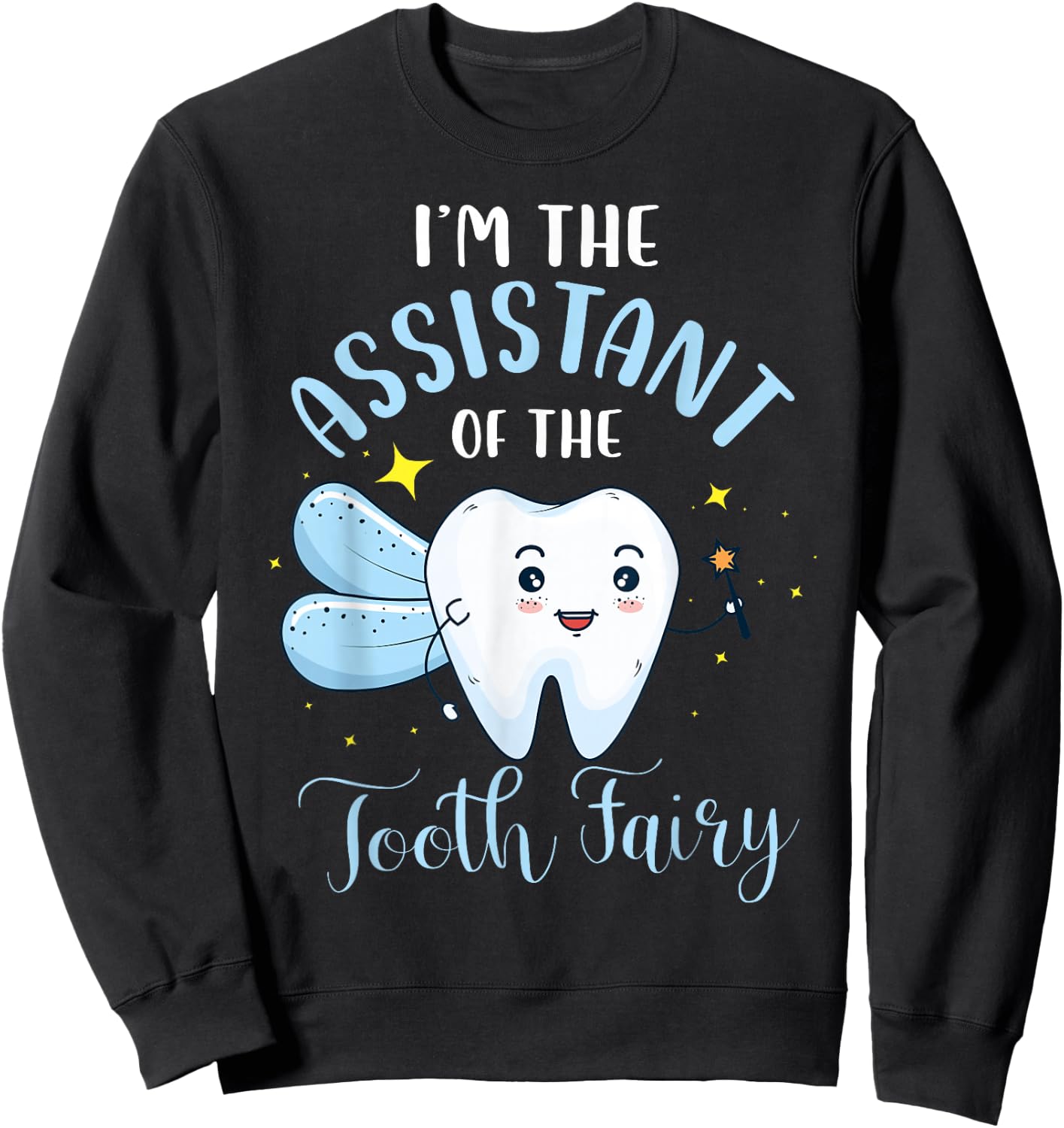 I'm The Assistant of The Tooth Fairy Dental Assistant Lover Sweatshirt - Sweatshirt | Black
