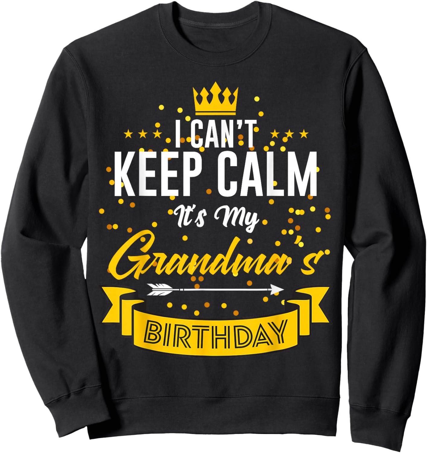 I Can't Keep Calm It's My Grandma's Birthday Sweatshirt - Sweatshirt | Black