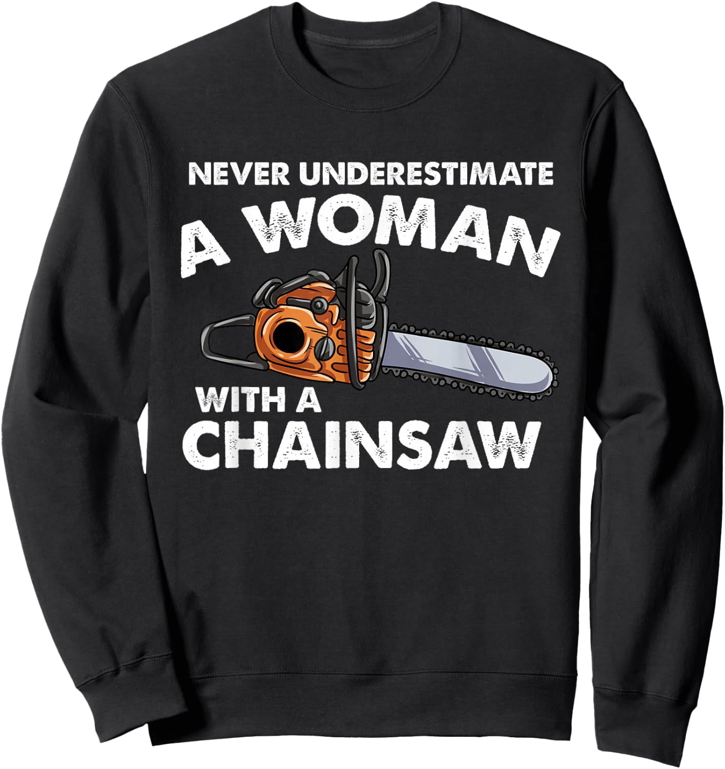 Never Underestimate A Woman With A Chainsaw Sweatshirt - Sweatshirt | Black