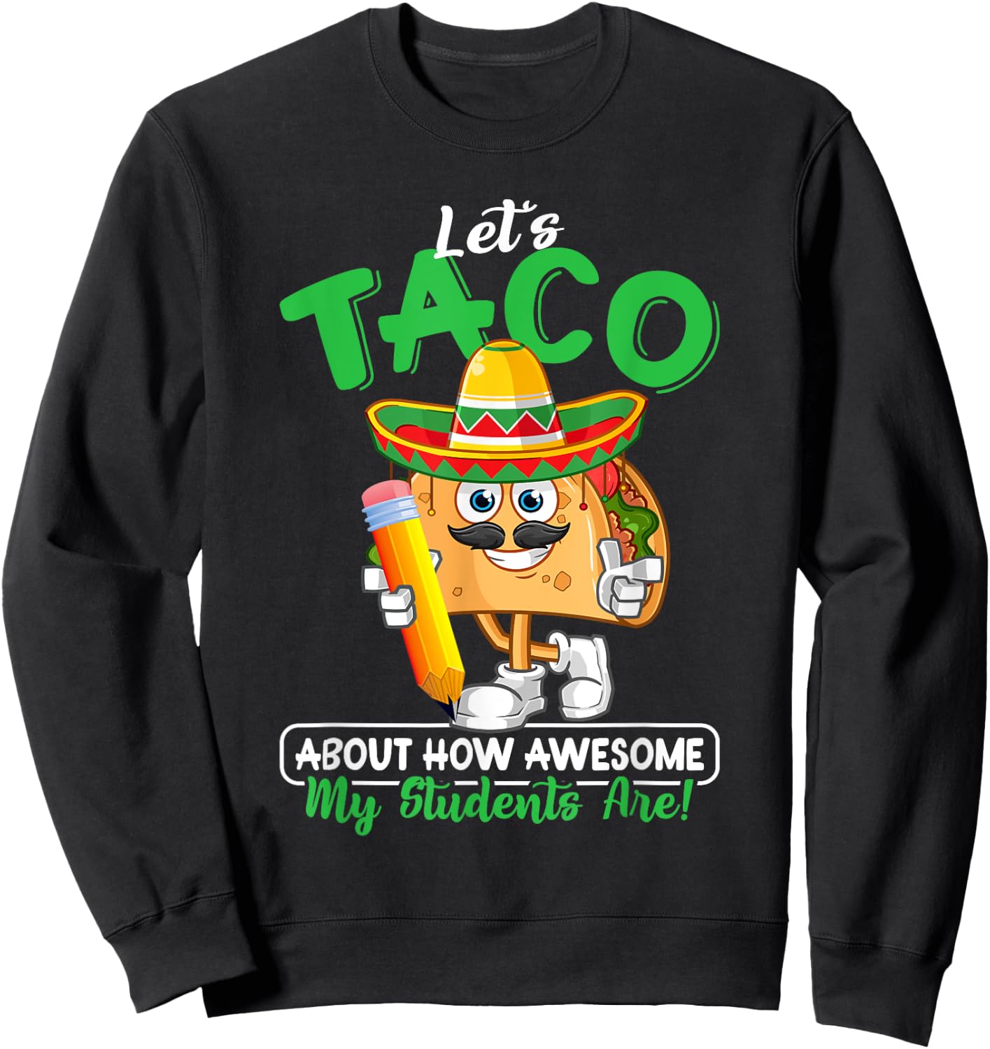 Teacher Let's Taco About How Awesome My Students Are Sweatshirt - Sweatshirt | Black