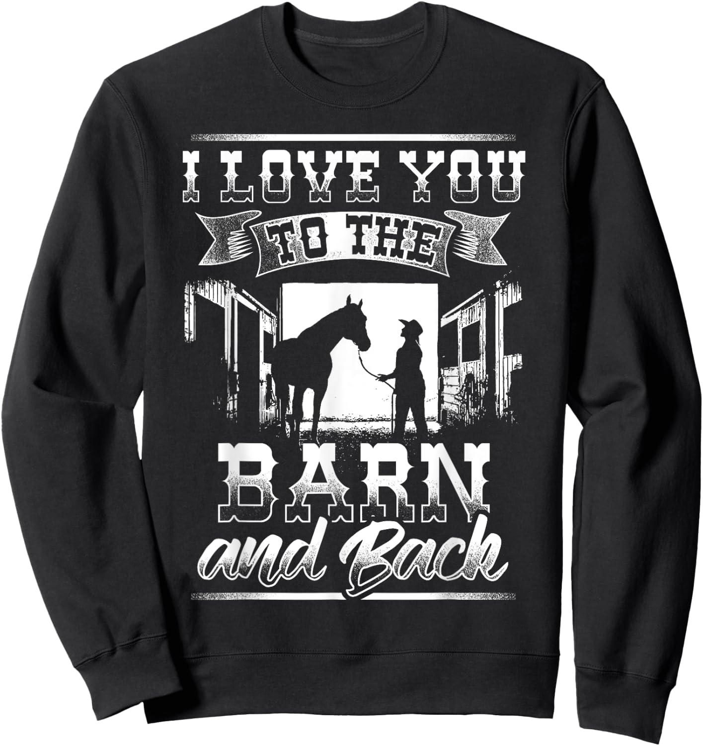 I Love you to the Barn and Back Horse Gift Shirt Sweatshirt - Sweatshirt | Black