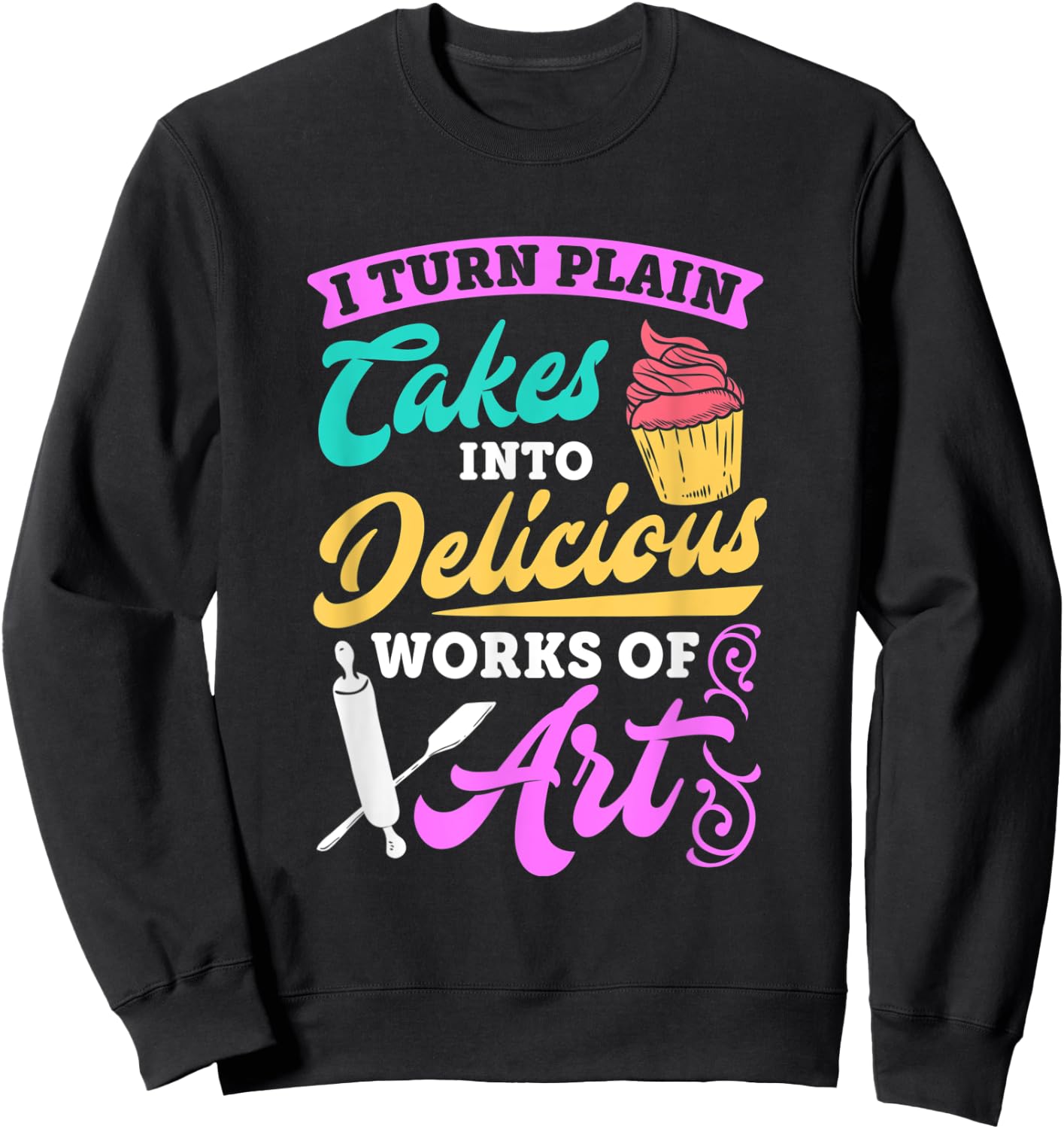Funny I Turn Cakes Into Art Funny Baking Quote T shirt Sweatshirt - Sweatshirt | Black