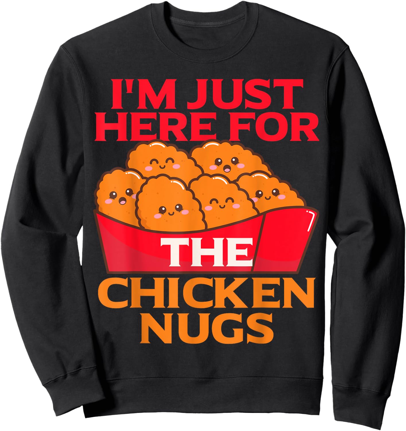 I'm Just Here For The Chicken Nuggets- Chicky Nugs Cute Fun Sweatshirt - Sweatshirt | Black